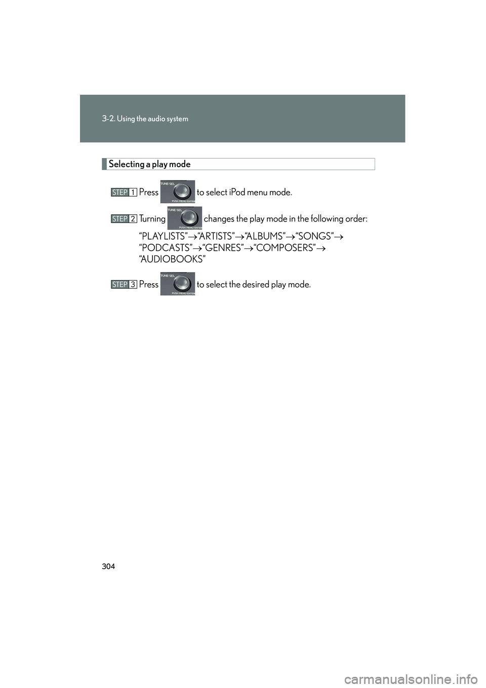 Lexus HS250h 2012 Owners Manual 304
3-2. Using the audio system
HS250h_U_75050U
Selecting a play modePress to select iPod menu mode.
Turning changes the play mode in the following order:
“PLAYLISTS” →“A R T I S T S ” Lexus HS250h 2012 Owners Manual 304
3-2. Using the audio system
HS250h_U_75050U
Selecting a play modePress to select iPod menu mode.
Turning changes the play mode in the following order:
“PLAYLISTS” →“A R T I S T S ”