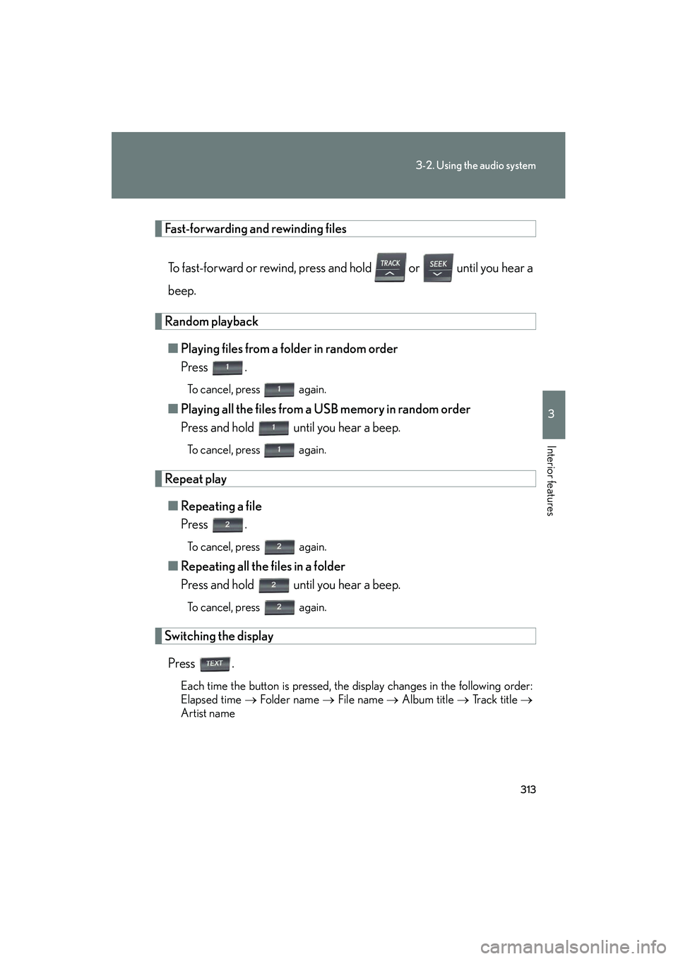 Lexus HS250h 2012 Repair Manual 313
3-2. Using the audio system
3
Interior features
HS250h_U_75050U
Fast-forwarding and rewinding filesTo fast-forward or rewind, press and hold or until you hear a
beep.
Random playback■ Playin Lexus HS250h 2012 Repair Manual 313
3-2. Using the audio system
3
Interior features
HS250h_U_75050U
Fast-forwarding and rewinding filesTo fast-forward or rewind, press and hold or until you hear a
beep.
Random playback■ Playin