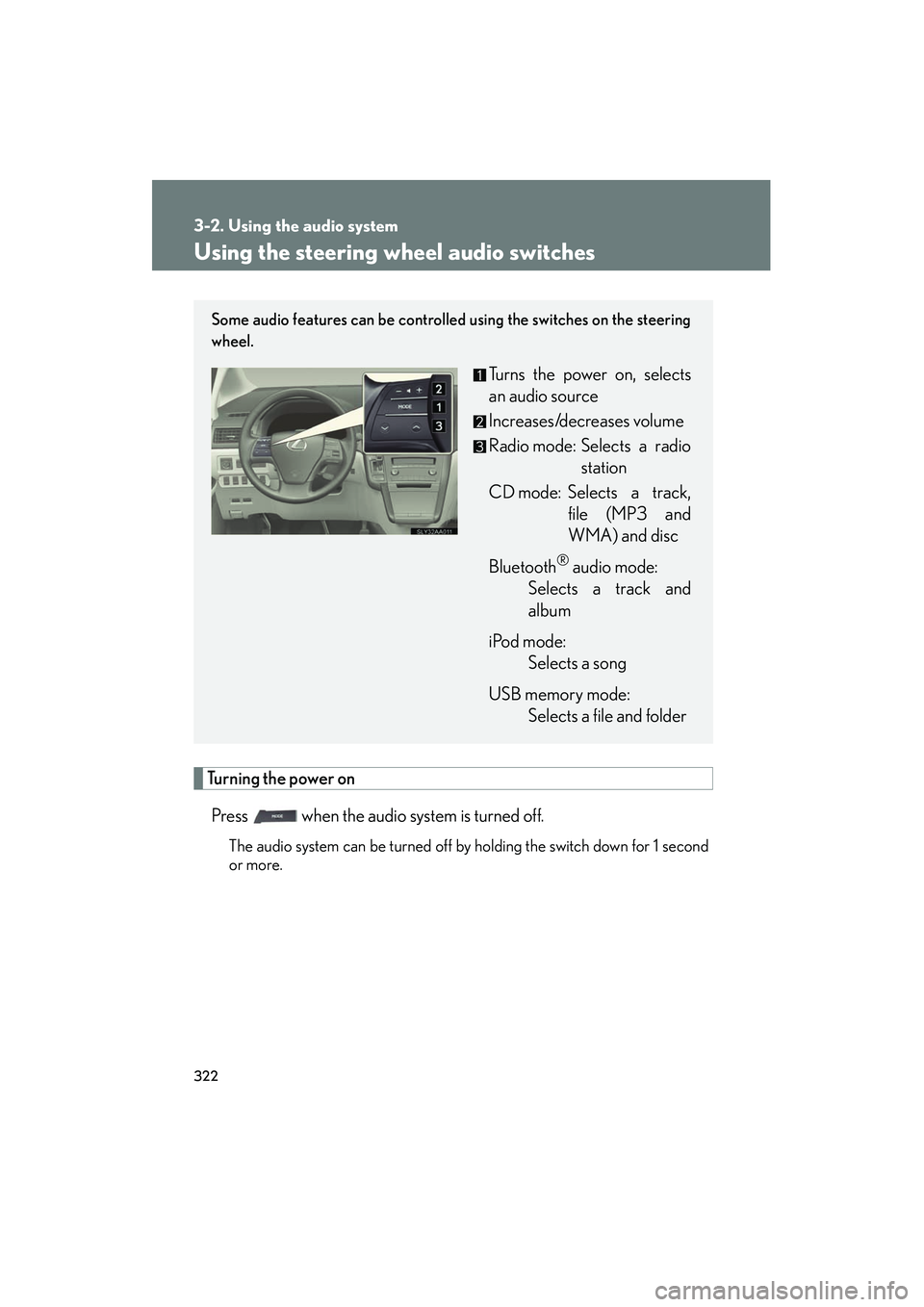 Lexus HS250h 2012 Owners Manual 322
3-2. Using the audio system
HS250h_U_75050U
Using the steering wheel audio switches
Turning the power onPress when the audio system is turned off.
The audio system can be turned off by holding t Lexus HS250h 2012 Owners Manual 322
3-2. Using the audio system
HS250h_U_75050U
Using the steering wheel audio switches
Turning the power onPress when the audio system is turned off.
The audio system can be turned off by holding t