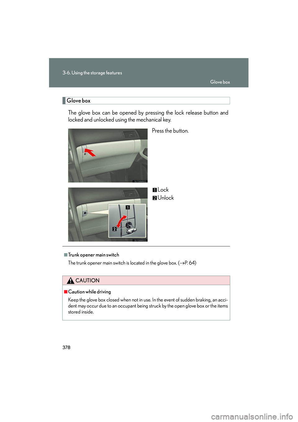 Lexus HS250h 2012 Service Manual 378
3-6. Using the storage features
HS250h_U_75050U
Glove boxThe glove box can be opened by pressing the lock release button and
locked and unlocked using the mechanical key. Press the button.
Lock
Un Lexus HS250h 2012 Service Manual 378
3-6. Using the storage features
HS250h_U_75050U
Glove boxThe glove box can be opened by pressing the lock release button and
locked and unlocked using the mechanical key. Press the button.
Lock
Un