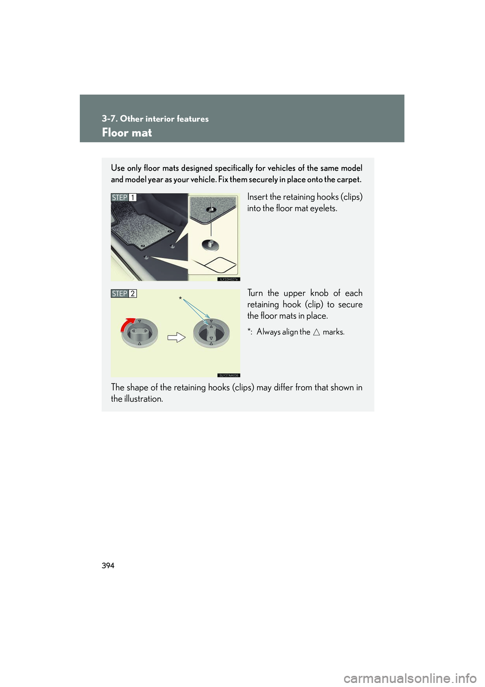 Lexus HS250h 2012  Owners Manual 394
3-7. Other interior features
HS250h_U_75050U
Floor mat
Use only floor mats designed specifically for vehicles of the same model
and model year as your vehicle. Fix them securely in place onto the 
