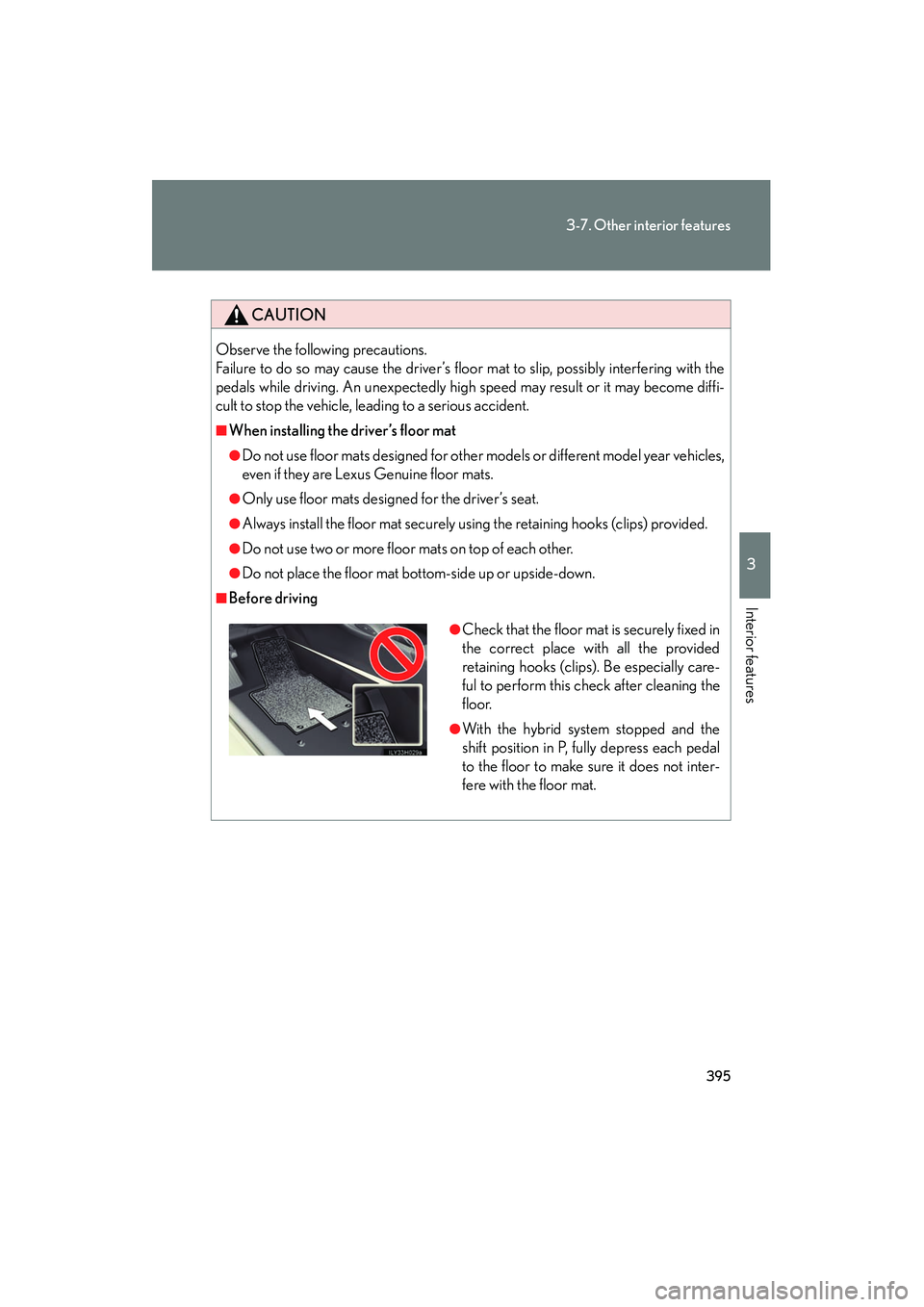 Lexus HS250h 2012 Owners Guide 395
3-7. Other interior features
3
Interior features
HS250h_U_75050U
CAUTION
Observe the following precautions.
Failure to do so may cause the driver’s floor mat to slip, possibly interfering with t Lexus HS250h 2012 Owners Guide 395
3-7. Other interior features
3
Interior features
HS250h_U_75050U
CAUTION
Observe the following precautions.
Failure to do so may cause the driver’s floor mat to slip, possibly interfering with t