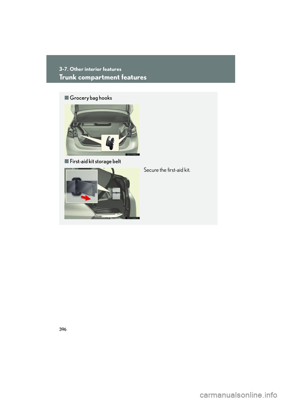 Lexus HS250h 2012  Owners Manual 396
3-7. Other interior features
HS250h_U_75050U
Trunk compartment features
■Grocery bag hooks
■ First-aid kit storage belt
Secure the first-aid kit. 