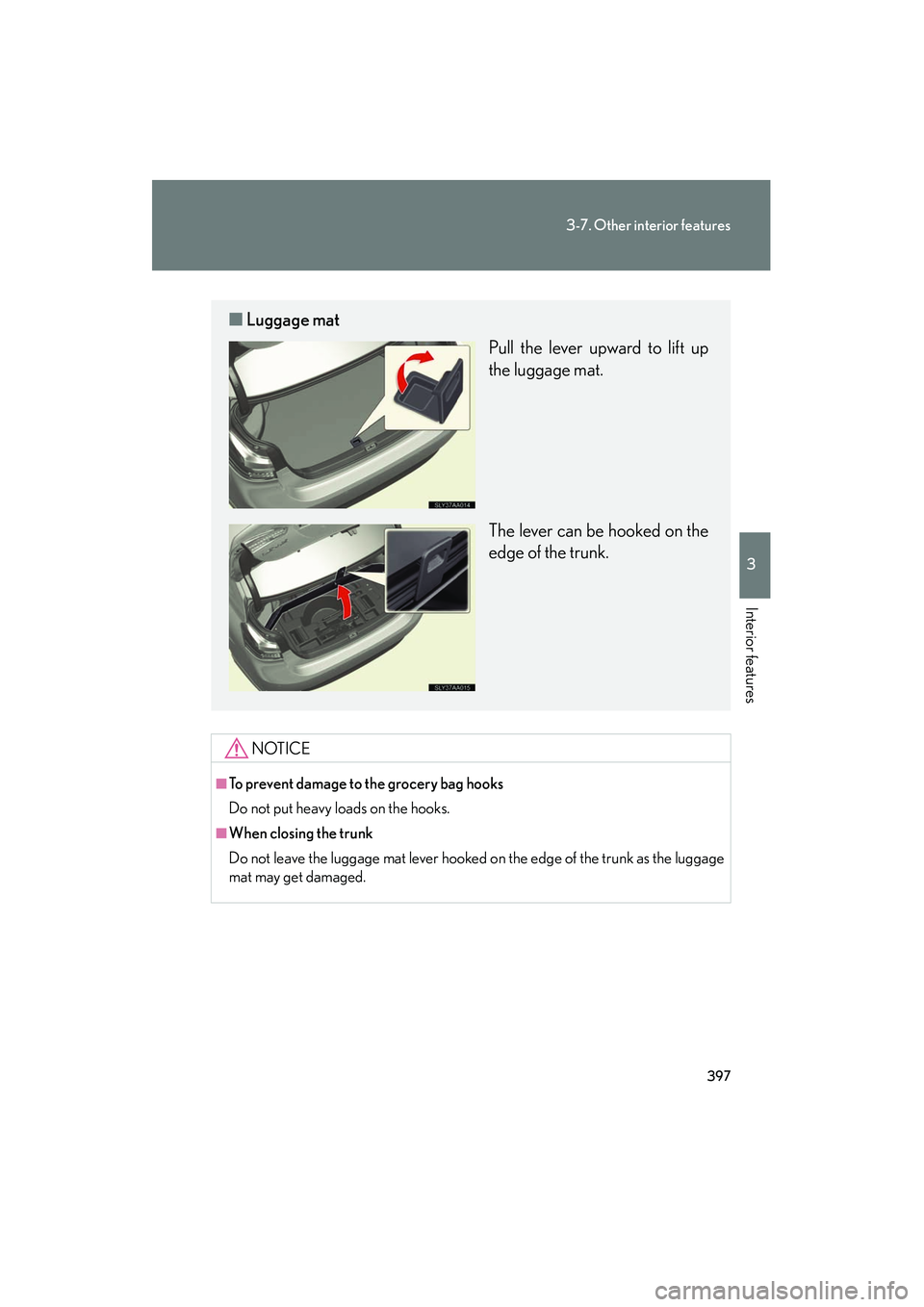 Lexus HS250h 2012  Owners Manual 397
3-7. Other interior features
3
Interior features
HS250h_U_75050U
NOTICE
■To prevent damage to the grocery bag hooks
Do not put heavy loads on the hooks.
■When closing the trunk
Do not leave th
