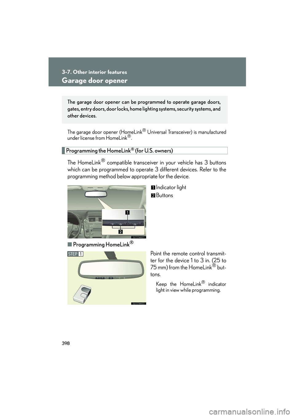 Lexus HS250h 2012 User Guide 398
3-7. Other interior features
HS250h_U_75050U
Garage door opener
The garage door opener (HomeLink® Universal Transceiver) is manufactured
under license from HomeLink®.
Programming the HomeLink® Lexus HS250h 2012 User Guide 398
3-7. Other interior features
HS250h_U_75050U
Garage door opener
The garage door opener (HomeLink® Universal Transceiver) is manufactured
under license from HomeLink®.
Programming the HomeLink®