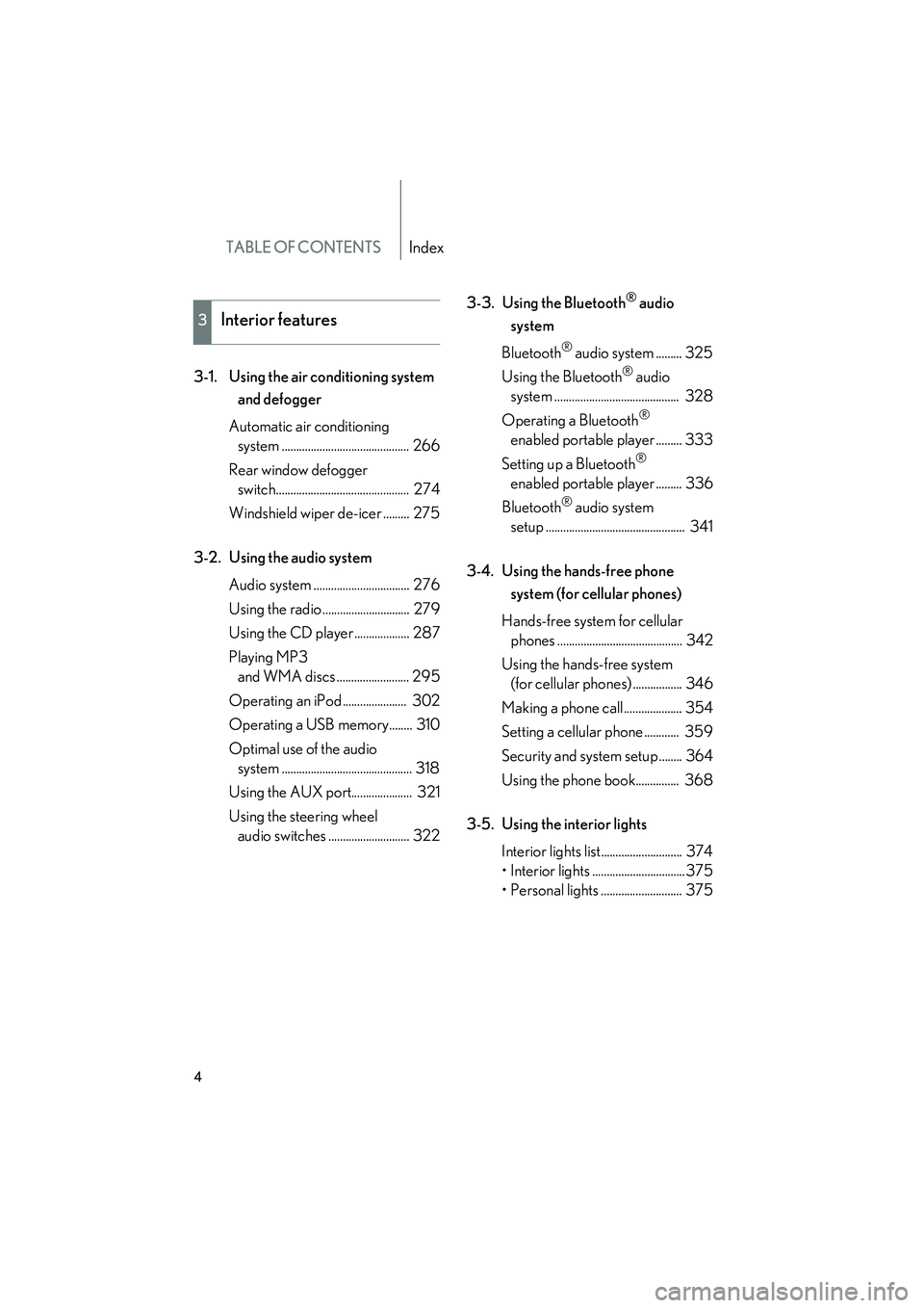 Lexus HS250h 2012  Owners Manual TABLE OF CONTENTSIndex
HS250h_U_75050U
4
3-1. Using the air conditioning system and defogger
Automatic air conditioning  system ............................................ 266
Rear window defogger  s