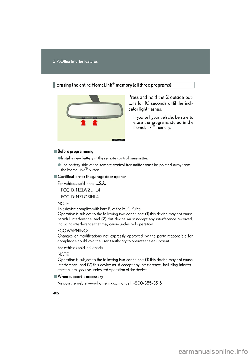 Lexus HS250h 2012 Owners Guide 402
3-7. Other interior features
HS250h_U_75050U
Erasing the entire HomeLink® memory (all three programs)Press and hold the 2 outside but-
tons for 10 seconds until the indi-
cator light flashes.
If Lexus HS250h 2012 Owners Guide 402
3-7. Other interior features
HS250h_U_75050U
Erasing the entire HomeLink® memory (all three programs)Press and hold the 2 outside but-
tons for 10 seconds until the indi-
cator light flashes.
If