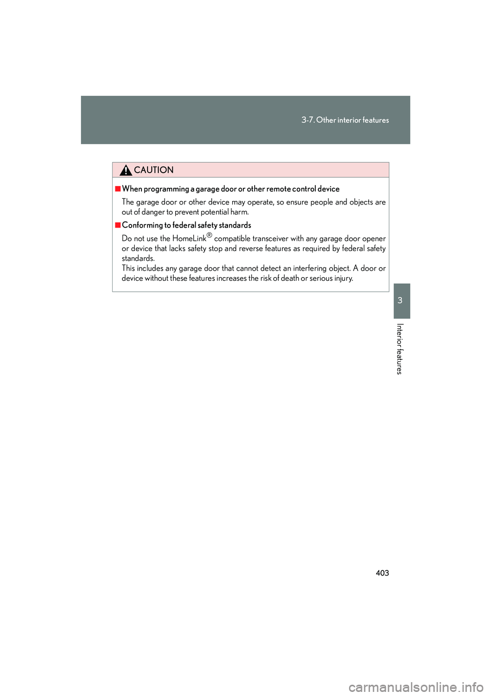 Lexus HS250h 2012 Owners Manual 403
3-7. Other interior features
3
Interior features
HS250h_U_75050U
CAUTION
■When programming a garage door or other remote control device
The garage door or other device may operate, so ensure peo Lexus HS250h 2012 Owners Manual 403
3-7. Other interior features
3
Interior features
HS250h_U_75050U
CAUTION
■When programming a garage door or other remote control device
The garage door or other device may operate, so ensure peo
