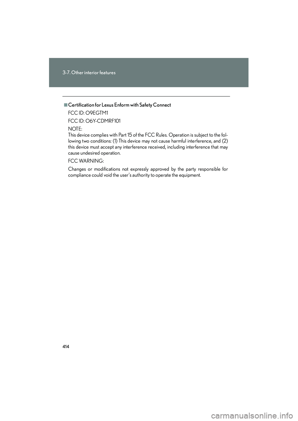 Lexus HS250h 2012 Service Manual 414
3-7. Other interior features
HS250h_U_75050U
■Certification for Lexus Enform with Safety Connect
FCC ID: O9EGTM1
FCC ID: O6Y-CDMRF101
NOTE:
This device complies with Part 15 of the FCC Rules. Op