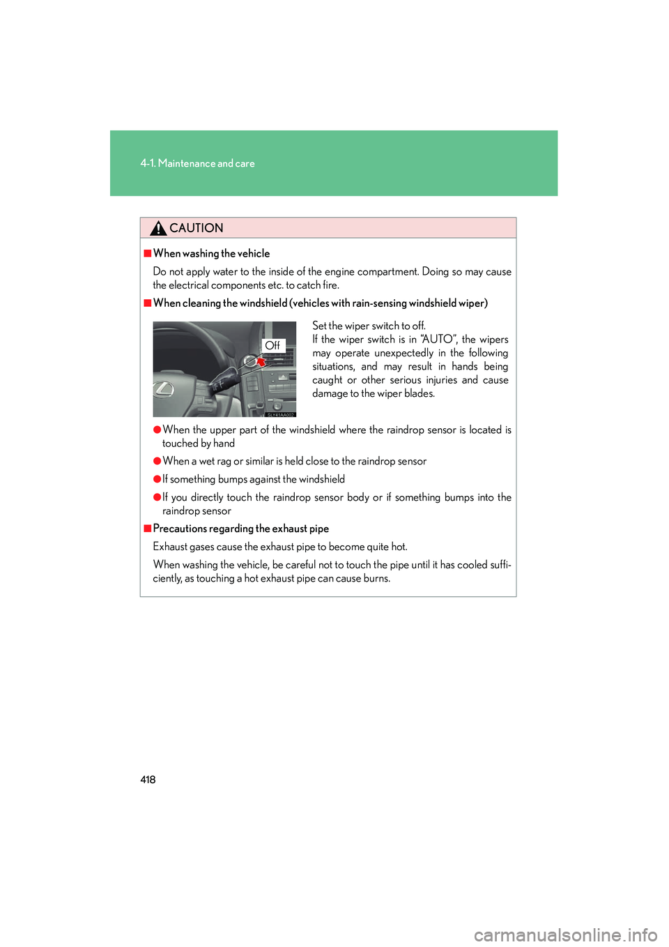 Lexus HS250h 2012 Owners Guide 418
4-1. Maintenance and care
HS250h_U_75050U
CAUTION
■When washing the vehicle
Do not apply water to the inside of the engine compartment. Doing so may cause
the electrical components etc. to catch Lexus HS250h 2012 Owners Guide 418
4-1. Maintenance and care
HS250h_U_75050U
CAUTION
■When washing the vehicle
Do not apply water to the inside of the engine compartment. Doing so may cause
the electrical components etc. to catch
