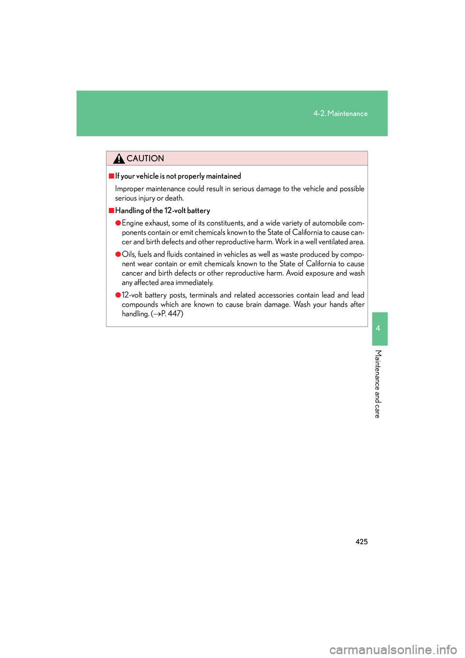 Lexus HS250h 2012 Owners Guide 425
4-2. Maintenance
4
Maintenance and care
HS250h_U_75050U
CAUTION
■If your vehicle is not properly maintained
Improper maintenance could result in serious damage to the vehicle and possible
seriou Lexus HS250h 2012 Owners Guide 425
4-2. Maintenance
4
Maintenance and care
HS250h_U_75050U
CAUTION
■If your vehicle is not properly maintained
Improper maintenance could result in serious damage to the vehicle and possible
seriou