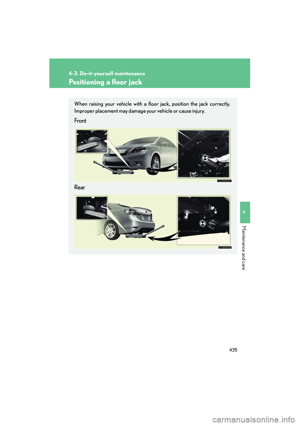 Lexus HS250h 2012 Owners Manual 435
4-3. Do-it-yourself maintenance
4
Maintenance and care
HS250h_U_75050U
Positioning a floor jack
When raising your vehicle with a floor jack, position the jack correctly.
Improper placement may dam Lexus HS250h 2012 Owners Manual 435
4-3. Do-it-yourself maintenance
4
Maintenance and care
HS250h_U_75050U
Positioning a floor jack
When raising your vehicle with a floor jack, position the jack correctly.
Improper placement may dam