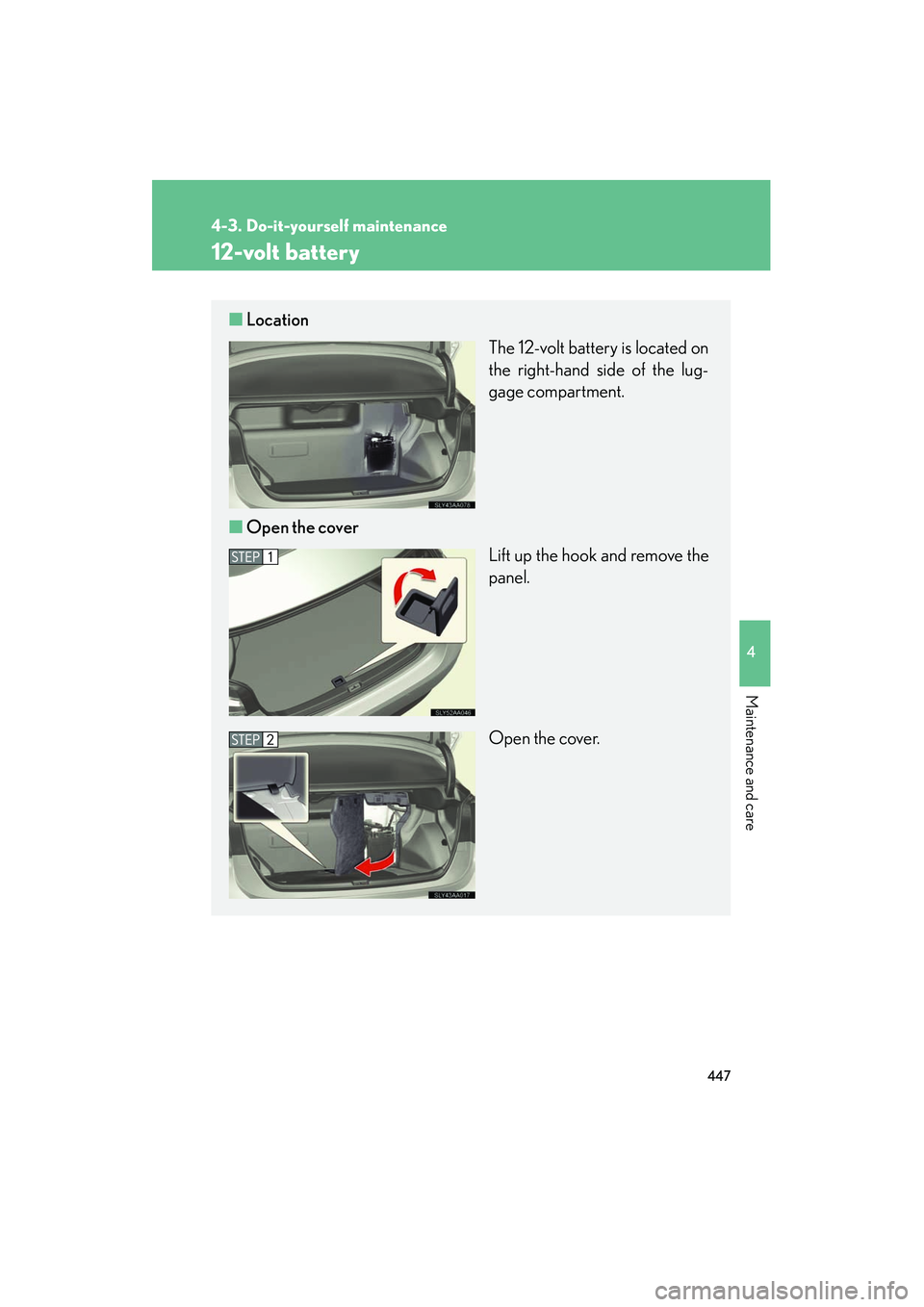 Lexus HS250h 2012 Owners Manual 447
4-3. Do-it-yourself maintenance
4
Maintenance and care
HS250h_U_75050U
12-volt battery
■Location
The 12-volt battery is located on
the right-hand side of the lug-
gage compartment.
■ Open the Lexus HS250h 2012 Owners Manual 447
4-3. Do-it-yourself maintenance
4
Maintenance and care
HS250h_U_75050U
12-volt battery
■Location
The 12-volt battery is located on
the right-hand side of the lug-
gage compartment.
■ Open the