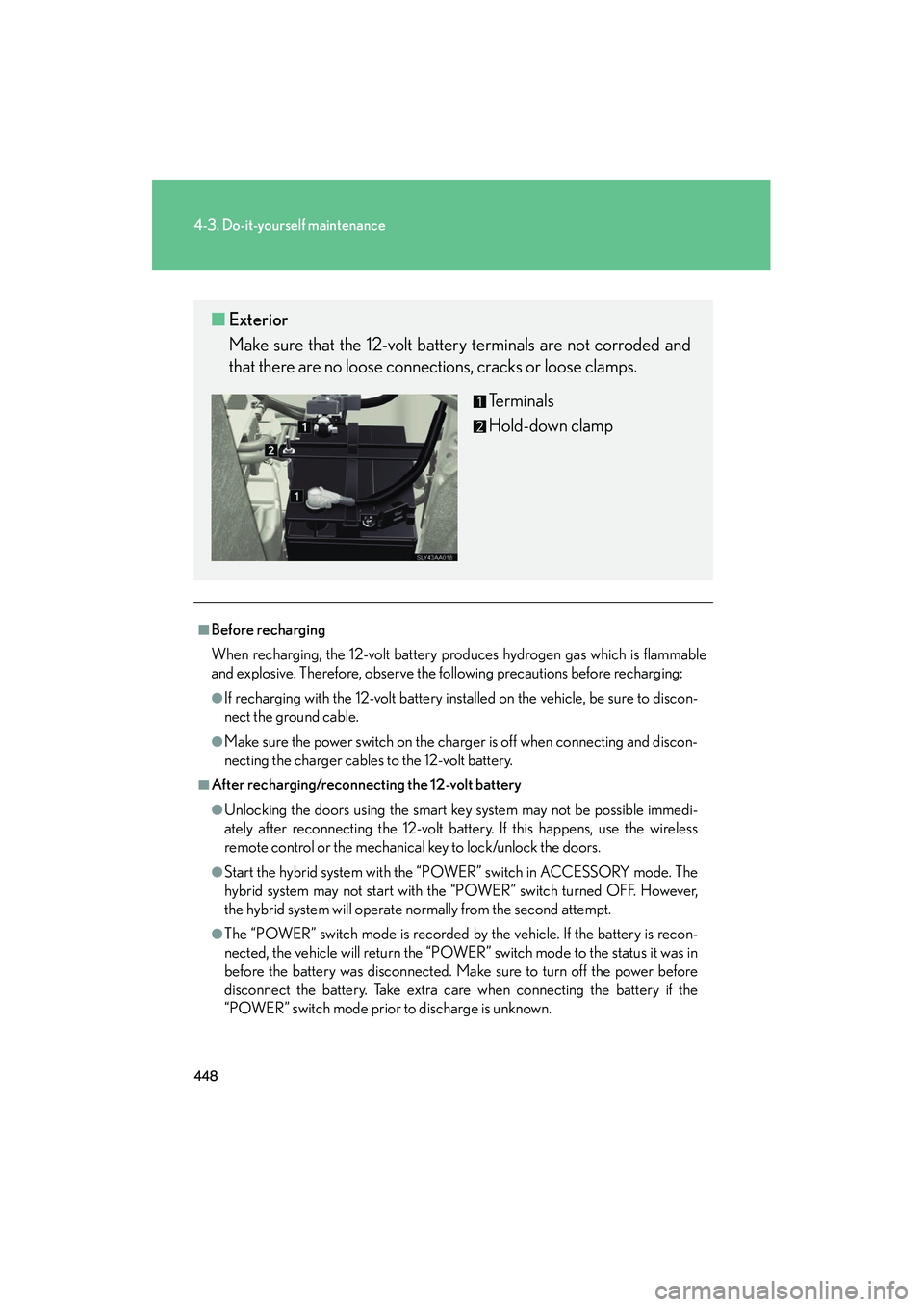 Lexus HS250h 2012 Owners Manual 448
4-3. Do-it-yourself maintenance
HS250h_U_75050U
■Before recharging
When recharging, the 12-volt battery produces hydrogen gas which is flammable
and explosive. Therefore, observe the following p Lexus HS250h 2012 Owners Manual 448
4-3. Do-it-yourself maintenance
HS250h_U_75050U
■Before recharging
When recharging, the 12-volt battery produces hydrogen gas which is flammable
and explosive. Therefore, observe the following p