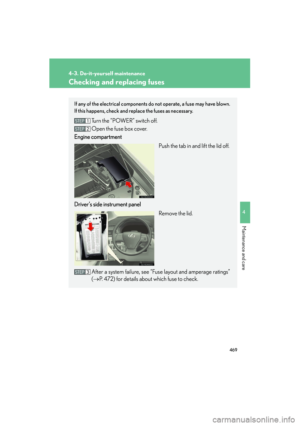 Lexus HS250h 2012 User Guide 469
4-3. Do-it-yourself maintenance
4
Maintenance and care
HS250h_U_75050U
Checking and replacing fuses
If any of the electrical components do not operate, a fuse may have blown.
If this happens, chec Lexus HS250h 2012 User Guide 469
4-3. Do-it-yourself maintenance
4
Maintenance and care
HS250h_U_75050U
Checking and replacing fuses
If any of the electrical components do not operate, a fuse may have blown.
If this happens, chec