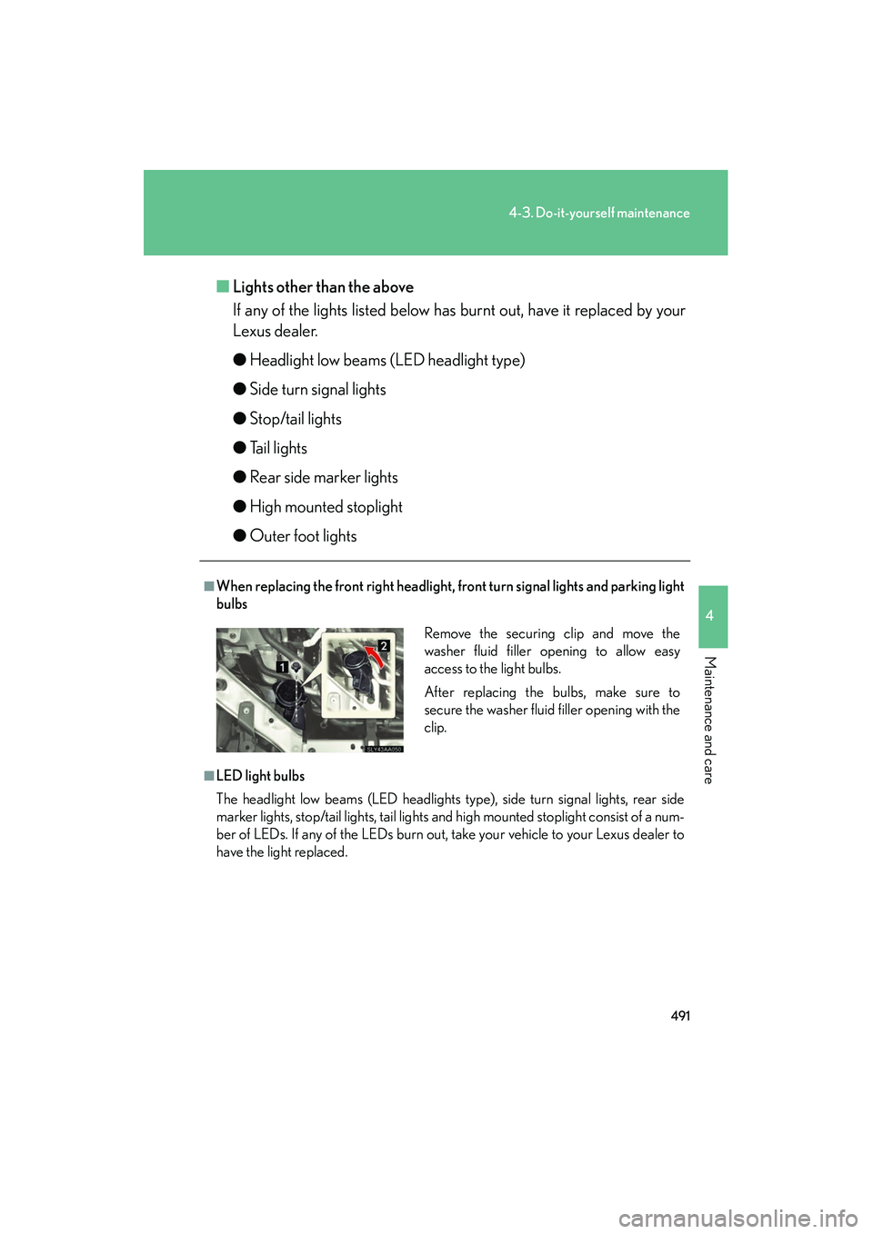 Lexus HS250h 2012  Owners Manual 491
4-3. Do-it-yourself maintenance
4
Maintenance and care
HS250h_U_75050U■
Lights other than the above
If any of the lights listed below has burnt out, have it replaced by your
Lexus dealer.
● He