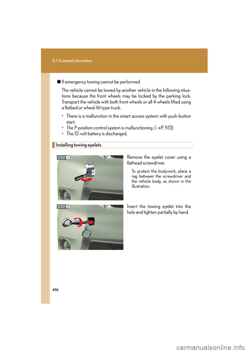 Lexus HS250h 2012  Owners Manual 496
5-1. Essential information
HS250h_U_75050U●
If emergency towing cannot be performed
The vehicle cannot be towed by another vehicle in the following situa-
tions because the front wheels may be l