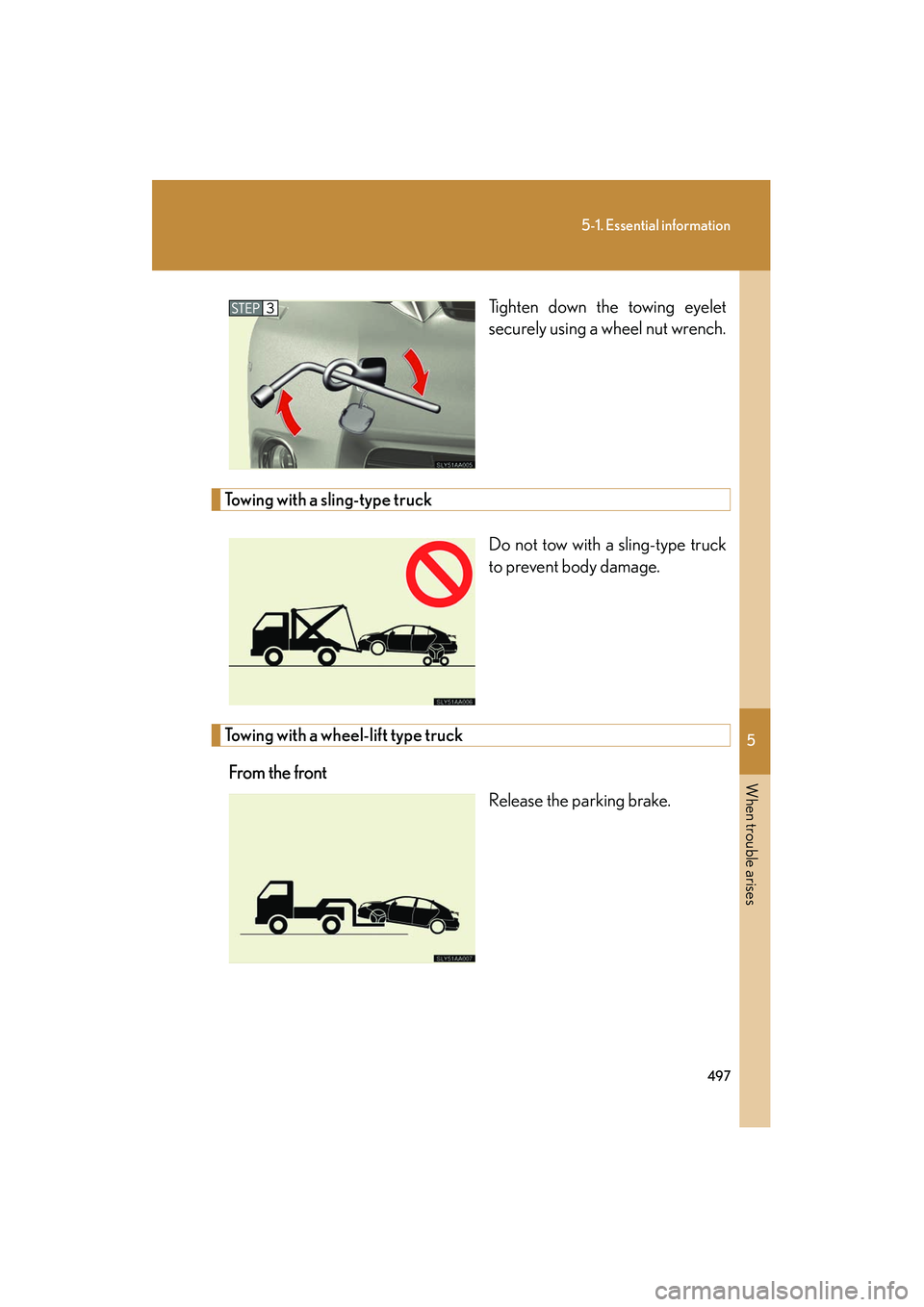 Lexus HS250h 2012  Owners Manual 5
When trouble arises
497
5-1. Essential information
HS250h_U_75050UTighten down the towing eyelet
securely using a wheel nut wrench.
Towing with a sling-type truck
Do not tow with a sling-type truck
