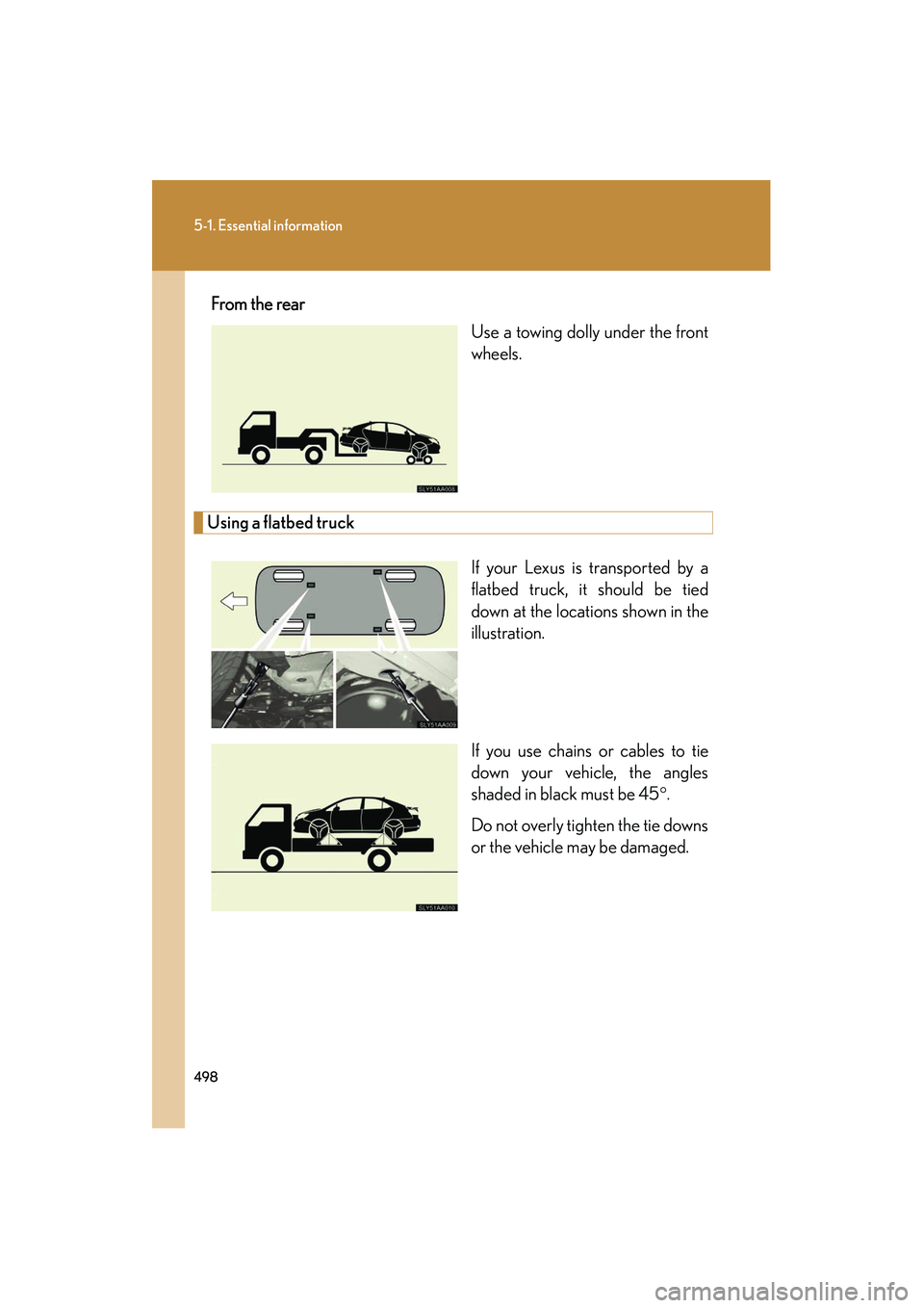 Lexus HS250h 2012  Owners Manual 498
5-1. Essential information
HS250h_U_75050UFrom the rear
Use a towing dolly under the front
wheels.
Using a flatbed truck
If your Lexus is transported by a
flatbed truck, it should be tied
down at 