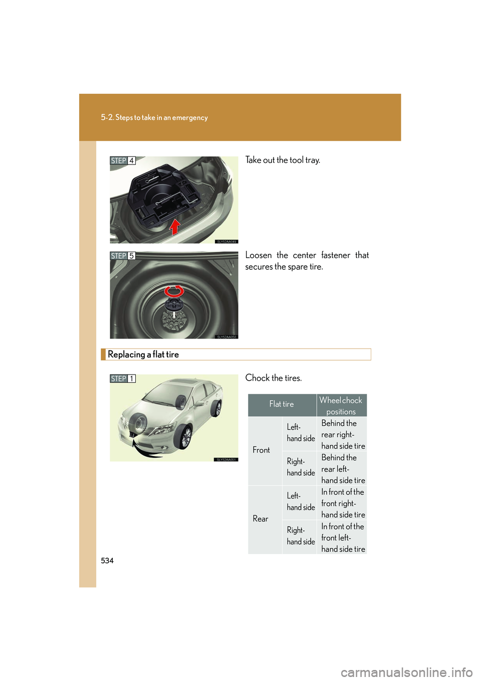 Lexus HS250h 2012 Owners Manual 534
5-2. Steps to take in an emergency
HS250h_U_75050UTake out the tool tray.
Loosen the center fastener that
secures the spare tire.
Replacing a flat tire
Chock the tires.
Flat tireWheel chock positi Lexus HS250h 2012 Owners Manual 534
5-2. Steps to take in an emergency
HS250h_U_75050UTake out the tool tray.
Loosen the center fastener that
secures the spare tire.
Replacing a flat tire
Chock the tires.
Flat tireWheel chock positi