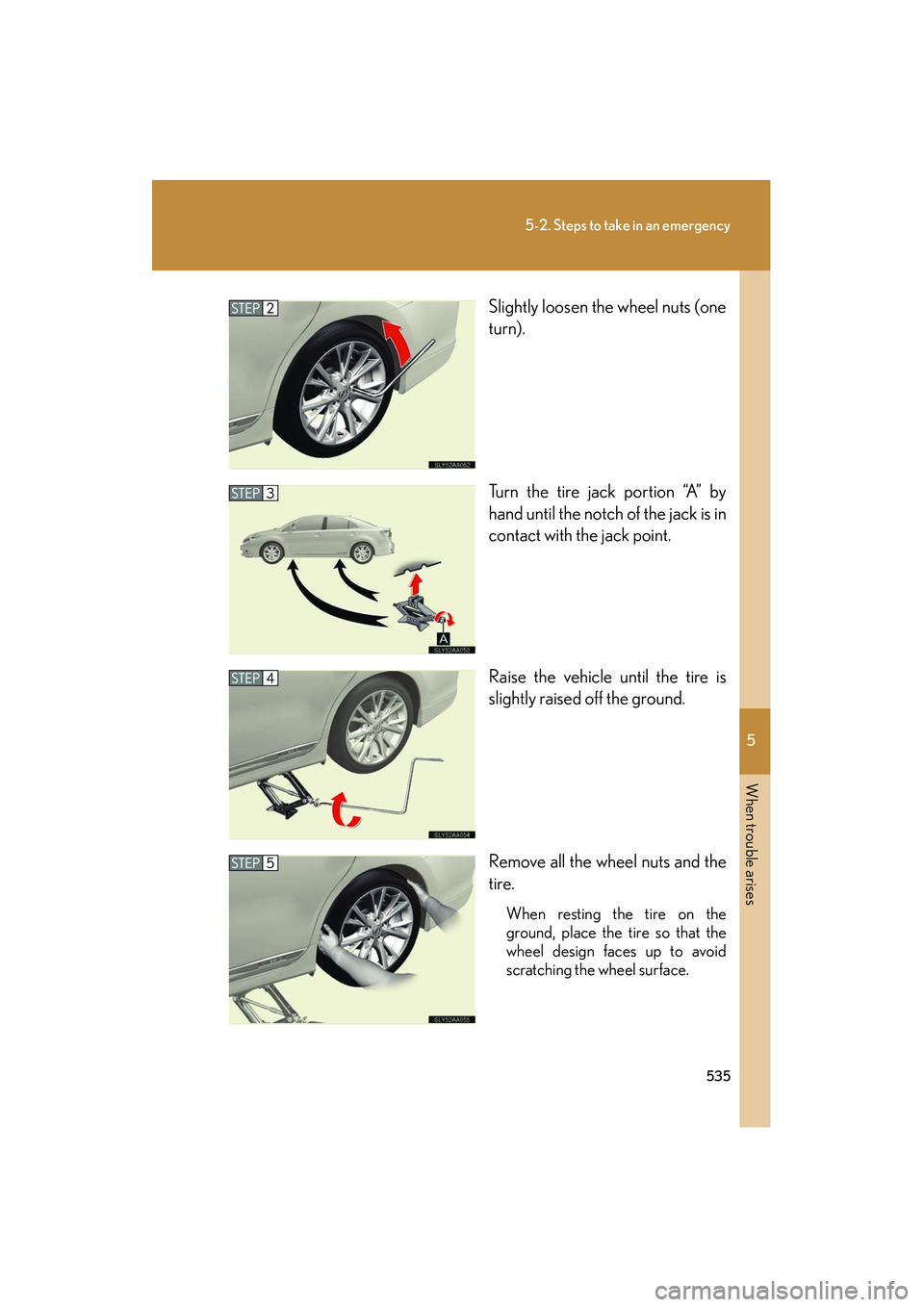 Lexus HS250h 2012 Owners Manual 5
When trouble arises
535
5-2. Steps to take in an emergency
HS250h_U_75050USlightly loosen the wheel nuts (one
turn).
Turn the tire jack portion “A” by
hand until the notch of the jack is in
cont Lexus HS250h 2012 Owners Manual 5
When trouble arises
535
5-2. Steps to take in an emergency
HS250h_U_75050USlightly loosen the wheel nuts (one
turn).
Turn the tire jack portion “A” by
hand until the notch of the jack is in
cont