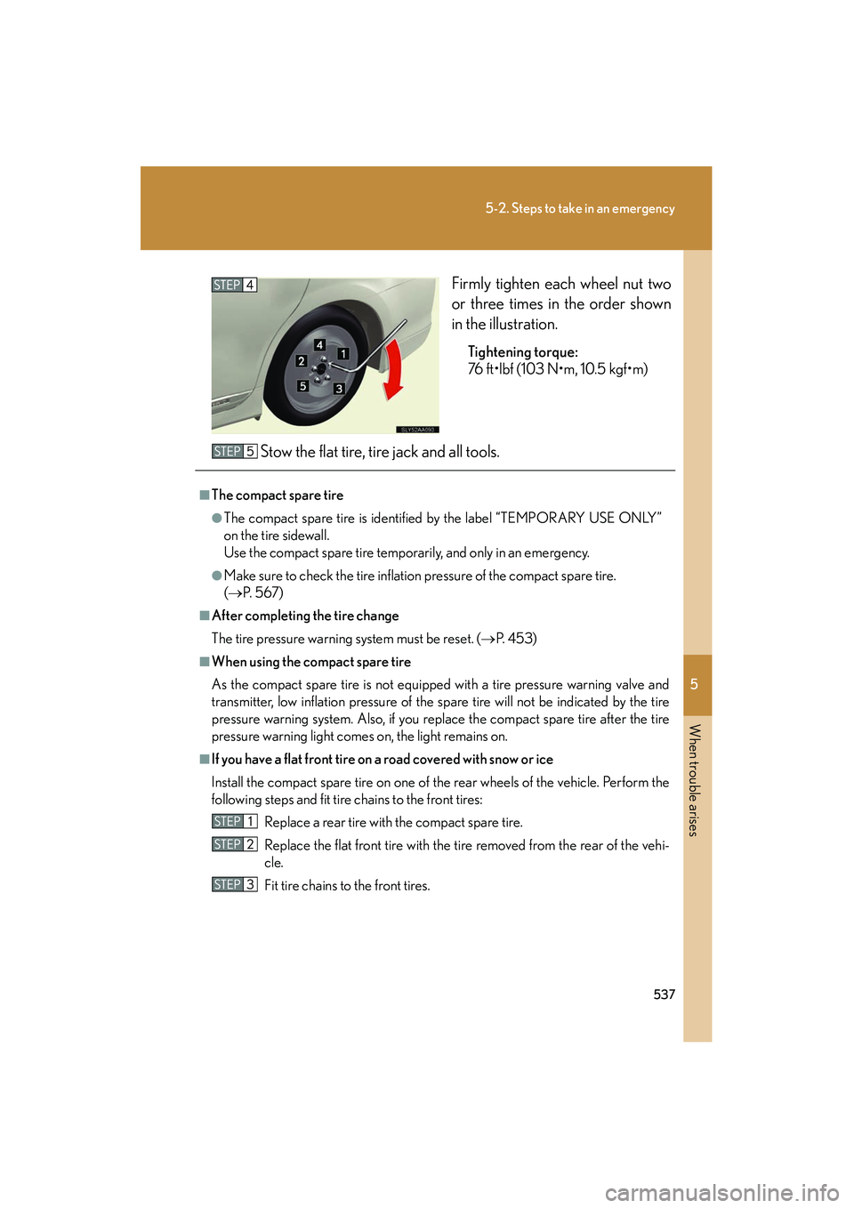 Lexus HS250h 2012 Owners Manual 5
When trouble arises
537
5-2. Steps to take in an emergency
HS250h_U_75050UFirmly tighten each wheel nut two
or three times in the order shown
in the illustration.
Tightening torque:
76 ft•lbf (103 Lexus HS250h 2012 Owners Manual 5
When trouble arises
537
5-2. Steps to take in an emergency
HS250h_U_75050UFirmly tighten each wheel nut two
or three times in the order shown
in the illustration.
Tightening torque:
76 ft•lbf (103