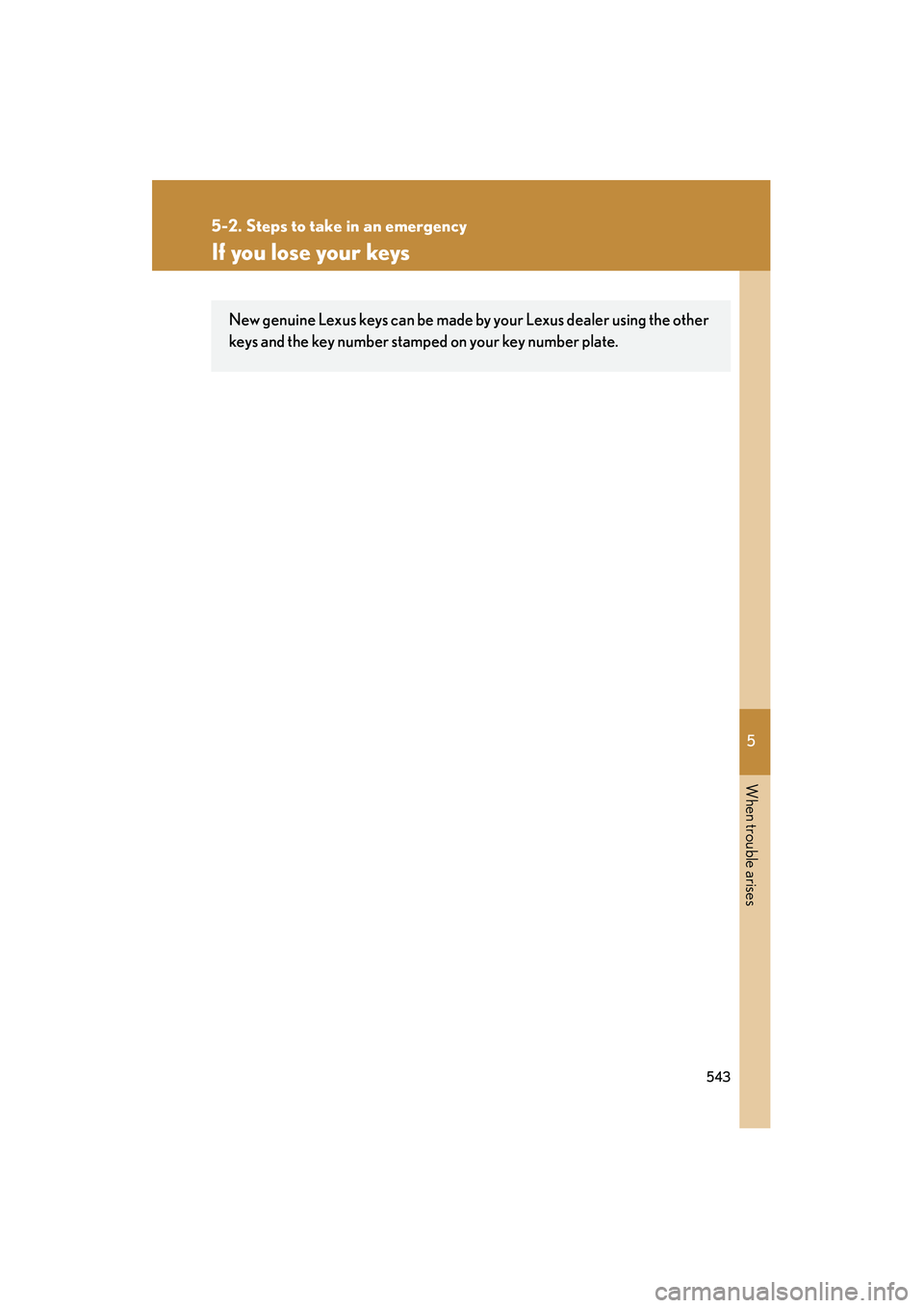 Lexus HS250h 2012 Repair Manual 5
When trouble arises
543
5-2. Steps to take in an emergency
HS250h_U_75050U
If you lose your keys
New genuine Lexus keys can be made by your Lexus dealer using the other
keys and the key number stamp Lexus HS250h 2012 Repair Manual 5
When trouble arises
543
5-2. Steps to take in an emergency
HS250h_U_75050U
If you lose your keys
New genuine Lexus keys can be made by your Lexus dealer using the other
keys and the key number stamp