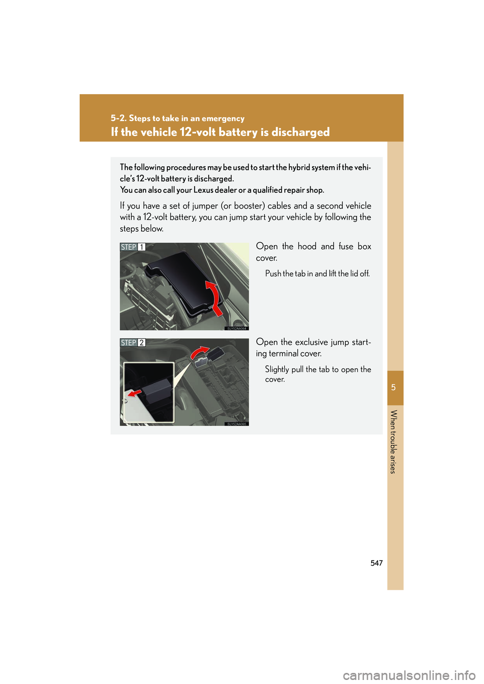Lexus HS250h 2012 Owners Manual 5
When trouble arises
547
5-2. Steps to take in an emergency
HS250h_U_75050U
If the vehicle 12-volt battery is discharged
The following procedures may be used to start the hybrid system if the vehi-
c Lexus HS250h 2012 Owners Manual 5
When trouble arises
547
5-2. Steps to take in an emergency
HS250h_U_75050U
If the vehicle 12-volt battery is discharged
The following procedures may be used to start the hybrid system if the vehi-
c
