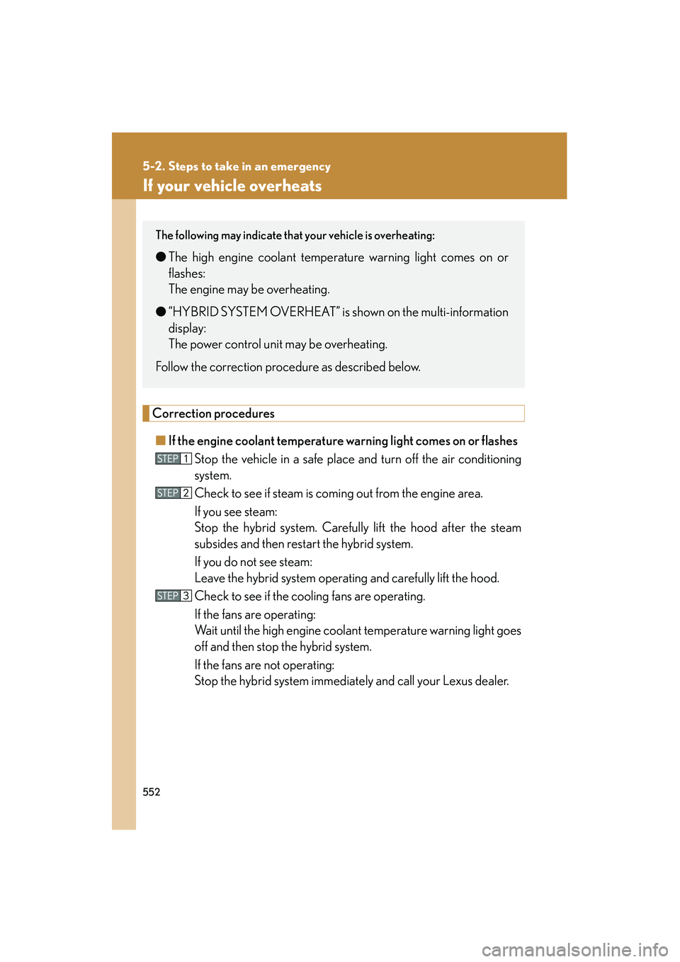 Lexus HS250h 2012 Owners Manual 552
5-2. Steps to take in an emergency
HS250h_U_75050U
If your vehicle overheats
Correction procedures■ If the engine coolant temperature warning light comes on or flashes
Stop the vehicle in a safe Lexus HS250h 2012 Owners Manual 552
5-2. Steps to take in an emergency
HS250h_U_75050U
If your vehicle overheats
Correction procedures■ If the engine coolant temperature warning light comes on or flashes
Stop the vehicle in a safe