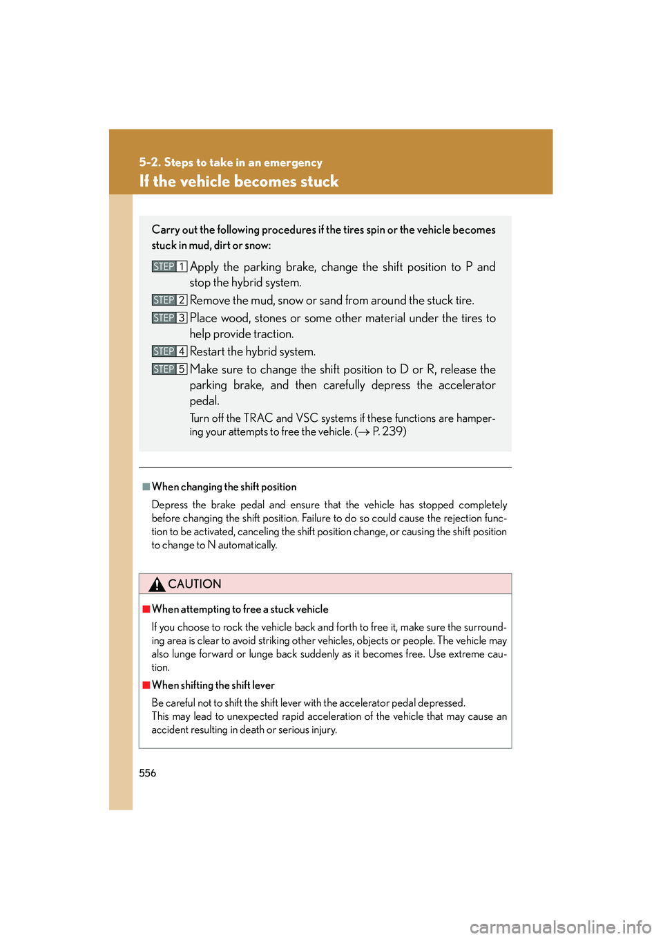 Lexus HS250h 2012 Owners Guide 556
5-2. Steps to take in an emergency
HS250h_U_75050U
If the vehicle becomes stuck
■When changing the shift position
Depress the brake pedal and ensure that the vehicle has stopped completely
befor