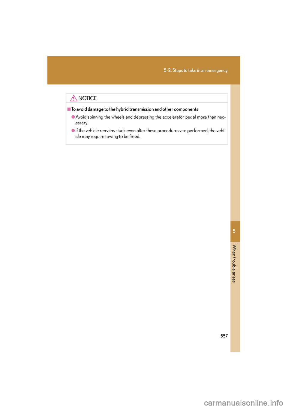 Lexus HS250h 2012 Owners Manual 5
When trouble arises
557
5-2. Steps to take in an emergency
HS250h_U_75050U
NOTICE
■To avoid damage to the hybrid transmission and other components
●Avoid spinning the wheels and depressing the a Lexus HS250h 2012 Owners Manual 5
When trouble arises
557
5-2. Steps to take in an emergency
HS250h_U_75050U
NOTICE
■To avoid damage to the hybrid transmission and other components
●Avoid spinning the wheels and depressing the a