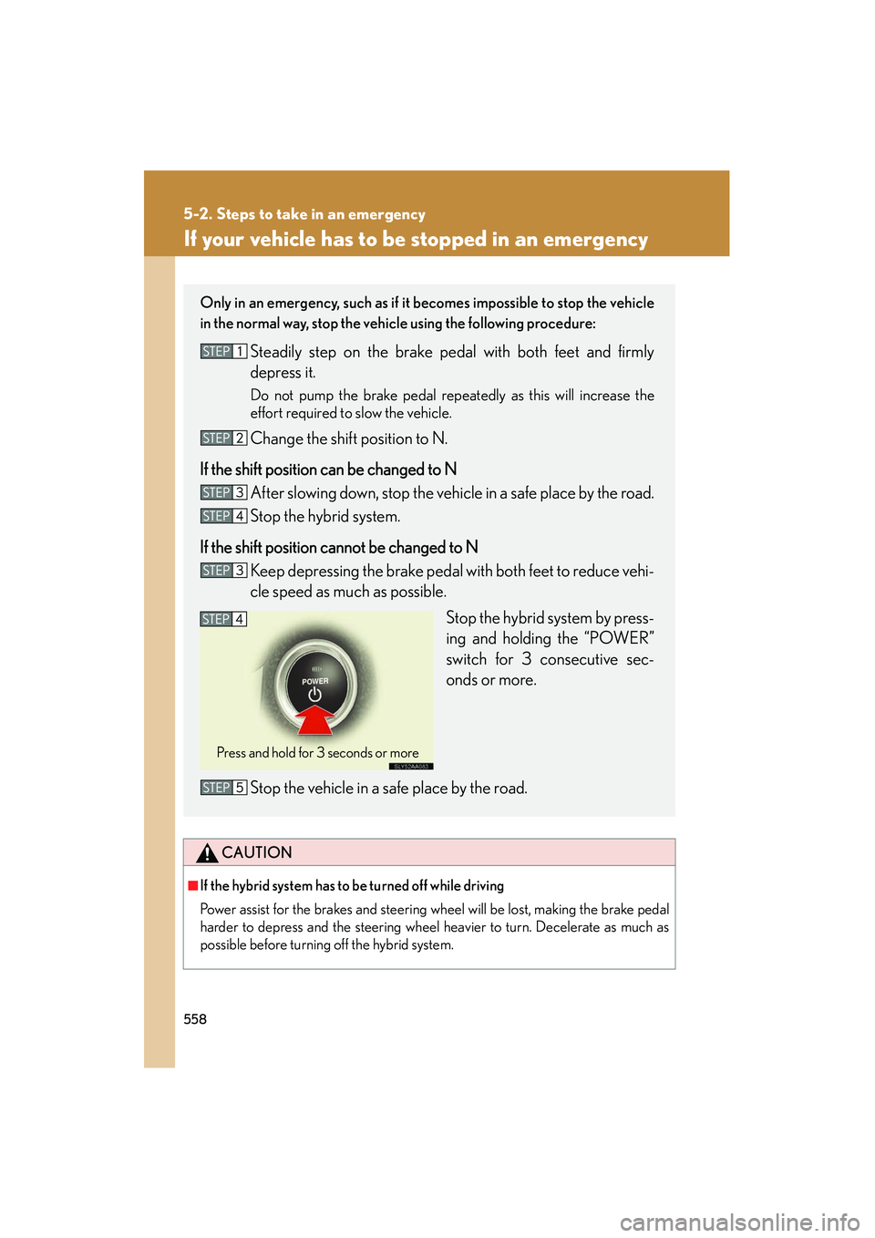 Lexus HS250h 2012 Owners Manual 558
5-2. Steps to take in an emergency
HS250h_U_75050U
If your vehicle has to be stopped in an emergency
CAUTION
■If the hybrid system has to be turned off while driving
Power assist for the brakes Lexus HS250h 2012 Owners Manual 558
5-2. Steps to take in an emergency
HS250h_U_75050U
If your vehicle has to be stopped in an emergency
CAUTION
■If the hybrid system has to be turned off while driving
Power assist for the brakes