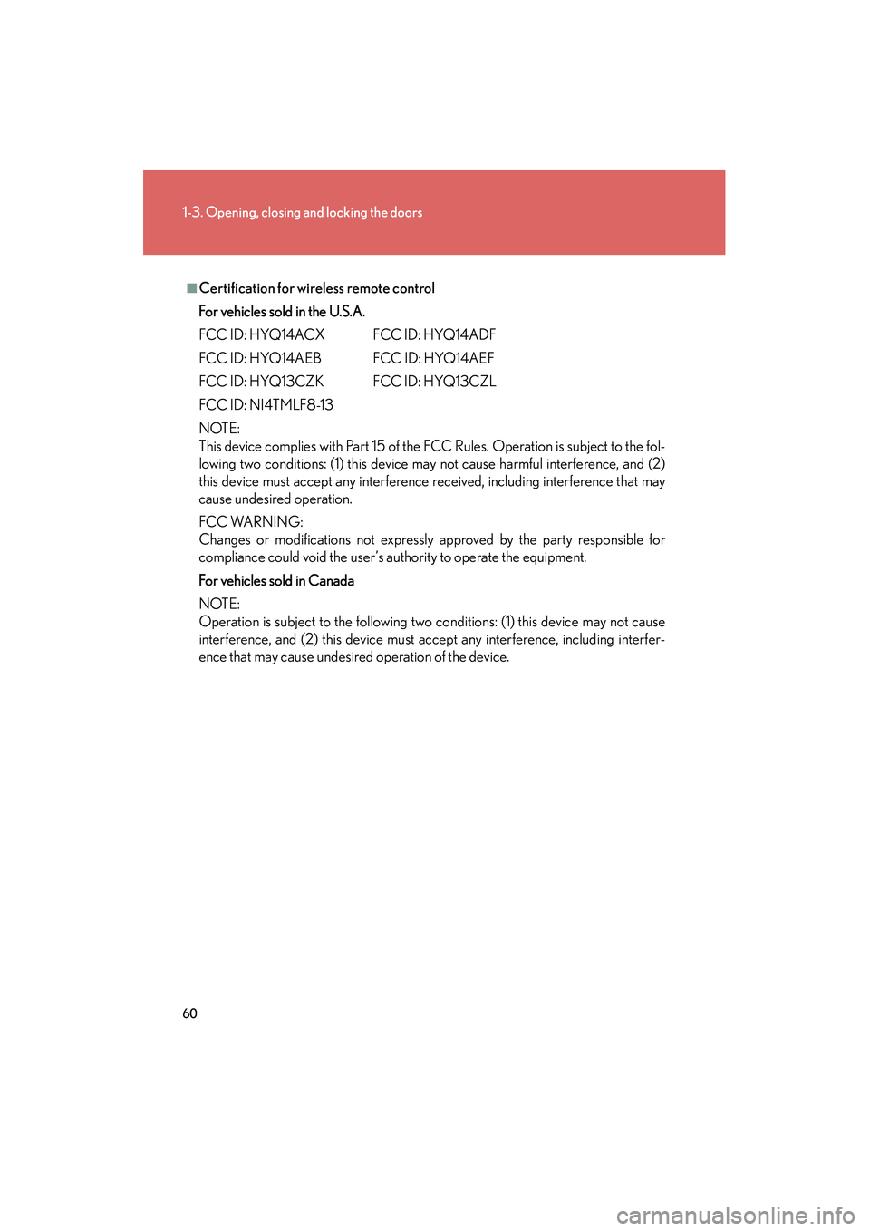 Lexus HS250h 2012 Owners Manual 60
1-3. Opening, closing and locking the doors
HS250h_U_75050U
■Certification for wireless remote control
For vehicles sold in the U.S.A.
FCC ID: HYQ14ACX FCC ID: HYQ14ADF
FCC ID: HYQ14AEB FCC ID: H Lexus HS250h 2012 Owners Manual 60
1-3. Opening, closing and locking the doors
HS250h_U_75050U
■Certification for wireless remote control
For vehicles sold in the U.S.A.
FCC ID: HYQ14ACX FCC ID: HYQ14ADF
FCC ID: HYQ14AEB FCC ID: H