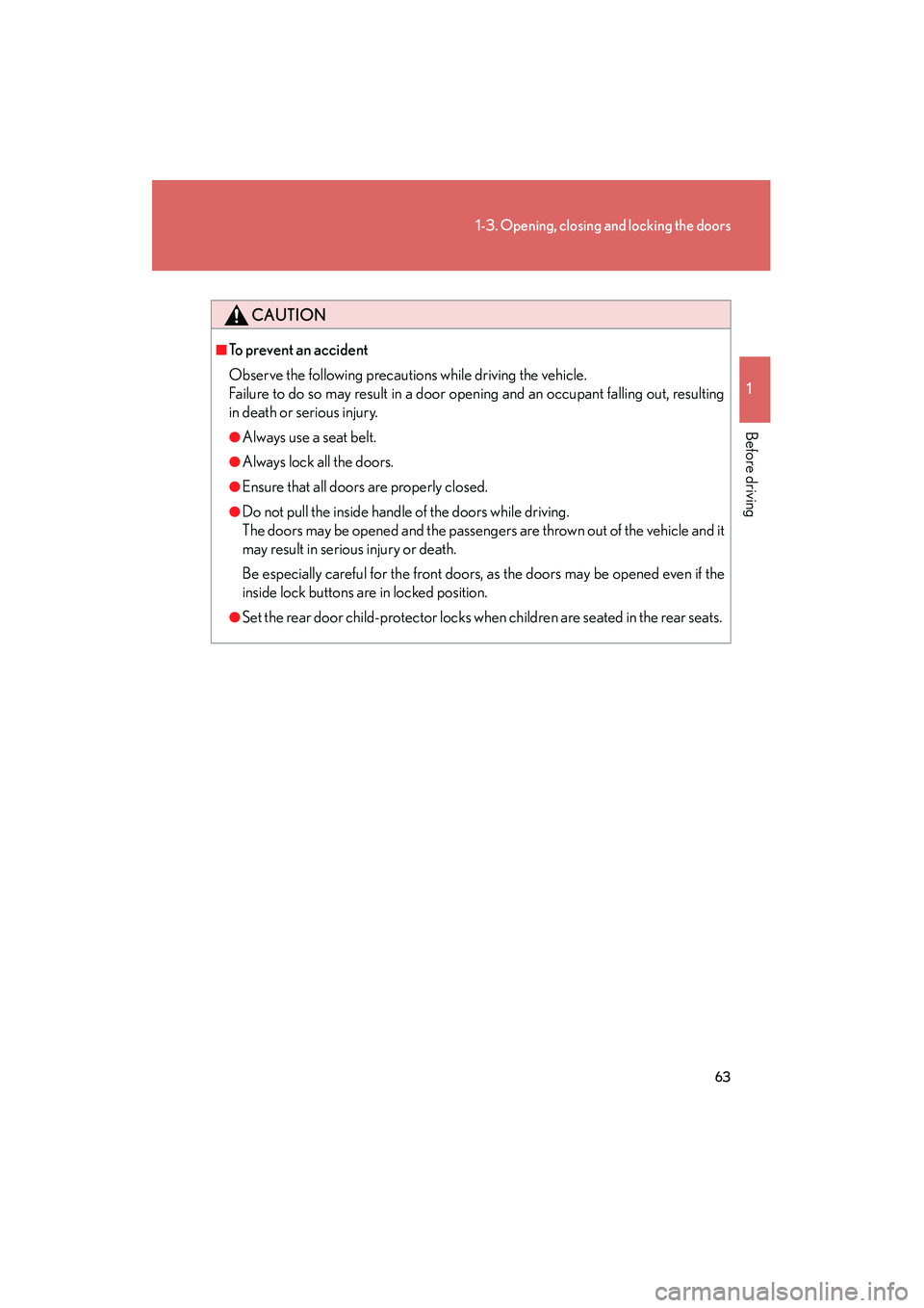 Lexus HS250h 2012 Owners Manual 63
1-3. Opening, closing and locking the doors
1
Before driving
HS250h_U_75050U
CAUTION
■To prevent an accident
Observe the following precautions while driving the vehicle.
Failure to do so may resu Lexus HS250h 2012 Owners Manual 63
1-3. Opening, closing and locking the doors
1
Before driving
HS250h_U_75050U
CAUTION
■To prevent an accident
Observe the following precautions while driving the vehicle.
Failure to do so may resu