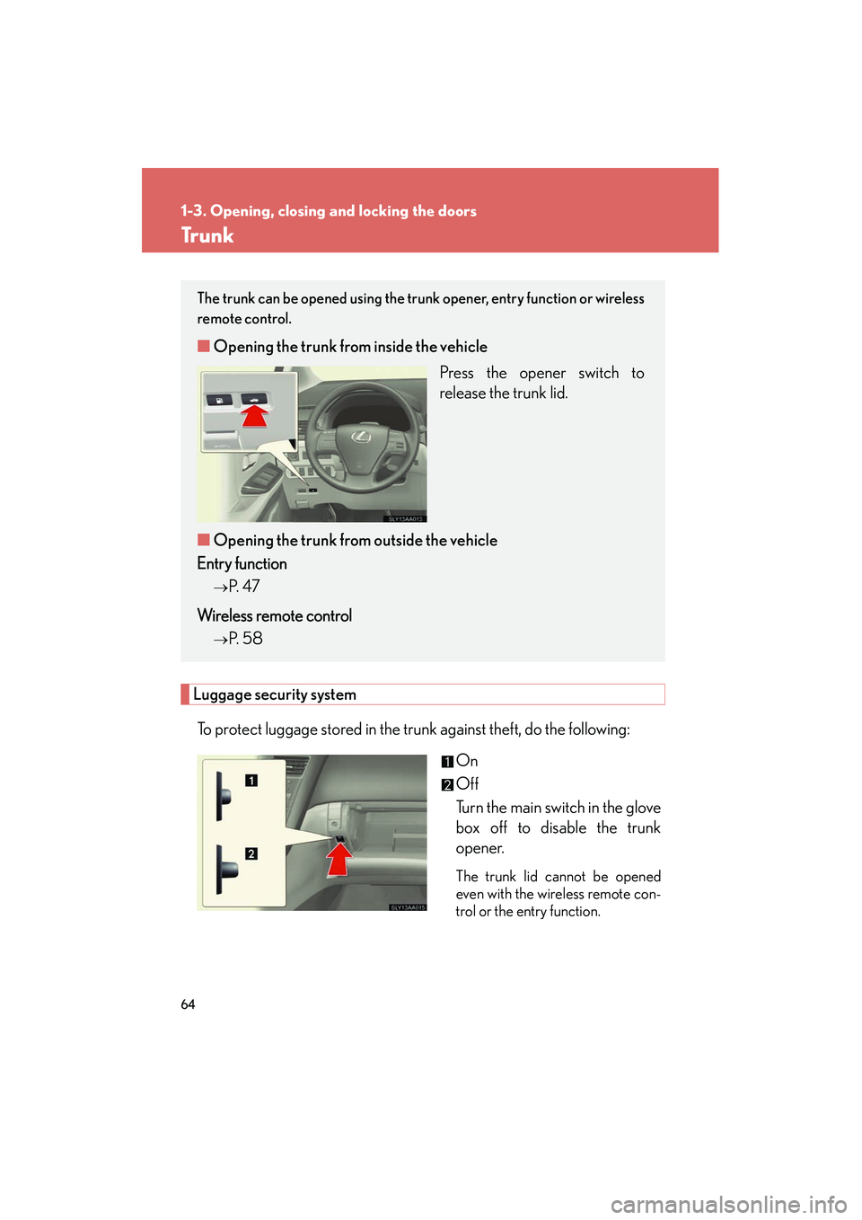 Lexus HS250h 2012 User Guide 64
1-3. Opening, closing and locking the doors
HS250h_U_75050U
Tr u n k
Luggage security systemTo protect luggage stored in the trunk against theft, do the following: On
Off
Turn the main switch in th Lexus HS250h 2012 User Guide 64
1-3. Opening, closing and locking the doors
HS250h_U_75050U
Tr u n k
Luggage security systemTo protect luggage stored in the trunk against theft, do the following: On
Off
Turn the main switch in th