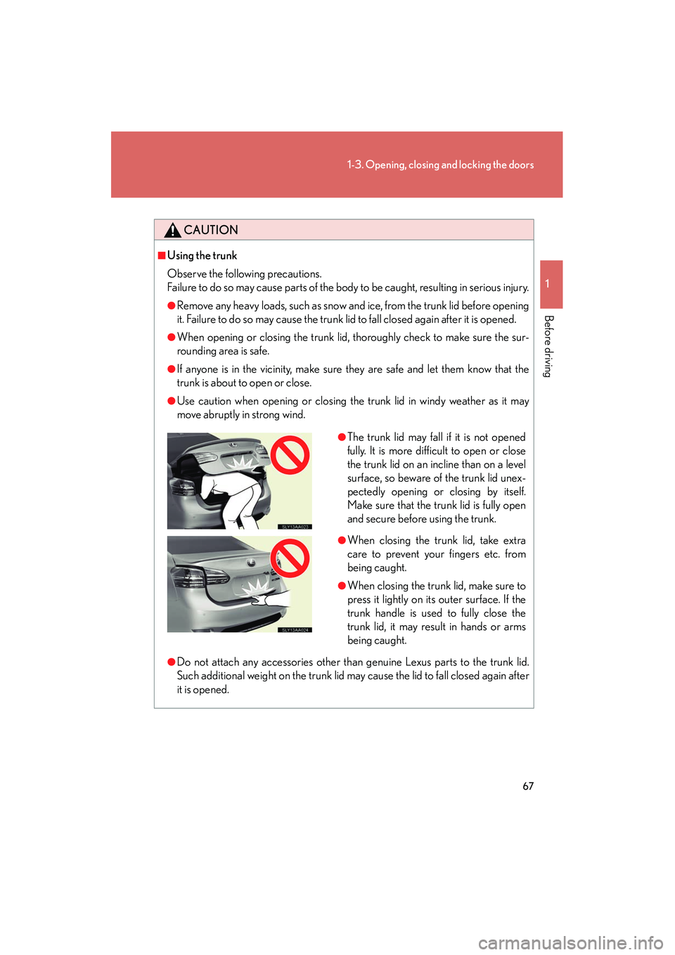 Lexus HS250h 2012 Repair Manual 67
1-3. Opening, closing and locking the doors
1
Before driving
HS250h_U_75050U
CAUTION
■Using the trunk
Observe the following precautions.
Failure to do so may cause parts of the body to be caught Lexus HS250h 2012 Repair Manual 67
1-3. Opening, closing and locking the doors
1
Before driving
HS250h_U_75050U
CAUTION
■Using the trunk
Observe the following precautions.
Failure to do so may cause parts of the body to be caught