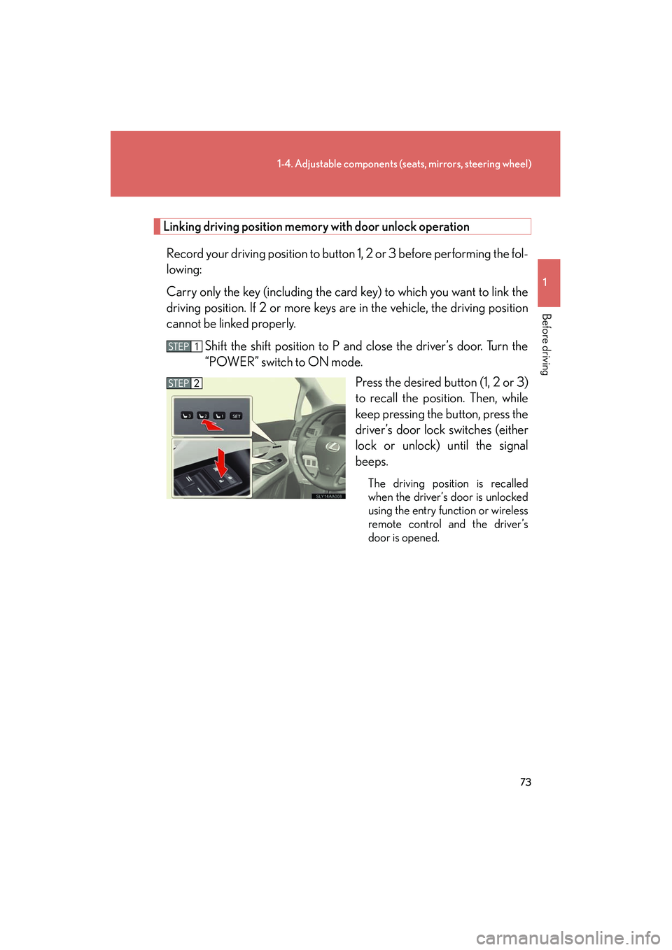 Lexus HS250h 2012 User Guide 73
1-4. Adjustable components (seats, mirrors, steering wheel)
1
Before driving
HS250h_U_75050U
Linking driving position memory with door unlock operation
Record your driving position to button 1, 2 Lexus HS250h 2012 User Guide 73
1-4. Adjustable components (seats, mirrors, steering wheel)
1
Before driving
HS250h_U_75050U
Linking driving position memory with door unlock operation
Record your driving position to button 1, 2