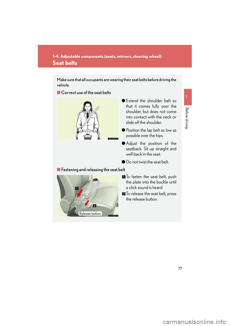 Lexus HS250h 2012 Manual PDF 77
1
1-4. Adjustable components (seats, mirrors, steering wheel)
Before driving
HS250h_U_75050U
Seat belts
Make sure that all occupants are wearing their seat belts before driving the
vehicle.
■Cor Lexus HS250h 2012 Manual PDF 77
1
1-4. Adjustable components (seats, mirrors, steering wheel)
Before driving
HS250h_U_75050U
Seat belts
Make sure that all occupants are wearing their seat belts before driving the
vehicle.
■Cor