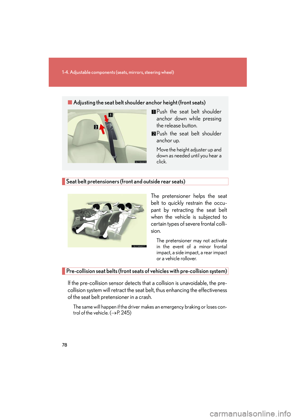Lexus HS250h 2012 Owners Manual 78
1-4. Adjustable components (seats, mirrors, steering wheel)
HS250h_U_75050U
Seat belt pretensioners (front and outside rear seats)
The pretensioner helps the seat
belt to quickly restrain the occu- Lexus HS250h 2012 Owners Manual 78
1-4. Adjustable components (seats, mirrors, steering wheel)
HS250h_U_75050U
Seat belt pretensioners (front and outside rear seats)
The pretensioner helps the seat
belt to quickly restrain the occu-