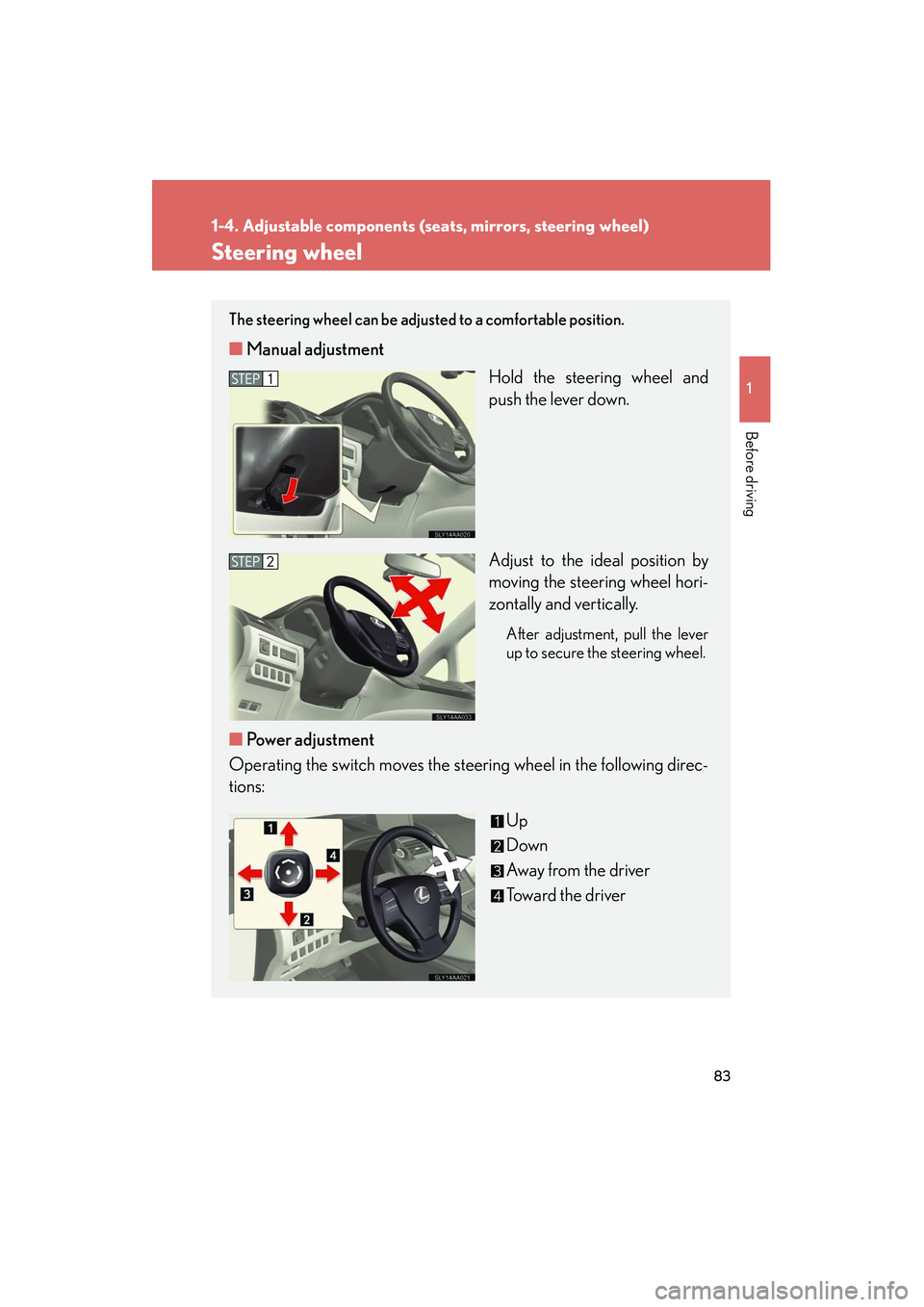 Lexus HS250h 2012 Manual Online 83
1
1-4. Adjustable components (seats, mirrors, steering wheel)
Before driving
HS250h_U_75050U
Steering wheel
The steering wheel can be adjusted to a comfortable position.
■Manual adjustment
Hold Lexus HS250h 2012 Manual Online 83
1
1-4. Adjustable components (seats, mirrors, steering wheel)
Before driving
HS250h_U_75050U
Steering wheel
The steering wheel can be adjusted to a comfortable position.
■Manual adjustment
Hold