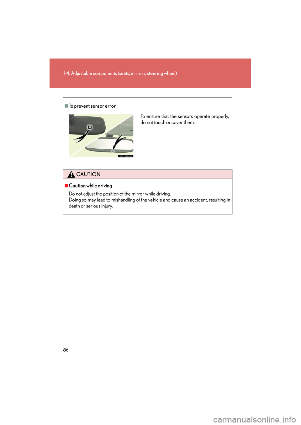 Lexus HS250h 2012 Owners Manual 86
1-4. Adjustable components (seats, mirrors, steering wheel)
HS250h_U_75050U
■To prevent sensor error
CAUTION
■Caution while driving
Do not adjust the position of the mirror while driving.
Doing Lexus HS250h 2012 Owners Manual 86
1-4. Adjustable components (seats, mirrors, steering wheel)
HS250h_U_75050U
■To prevent sensor error
CAUTION
■Caution while driving
Do not adjust the position of the mirror while driving.
Doing