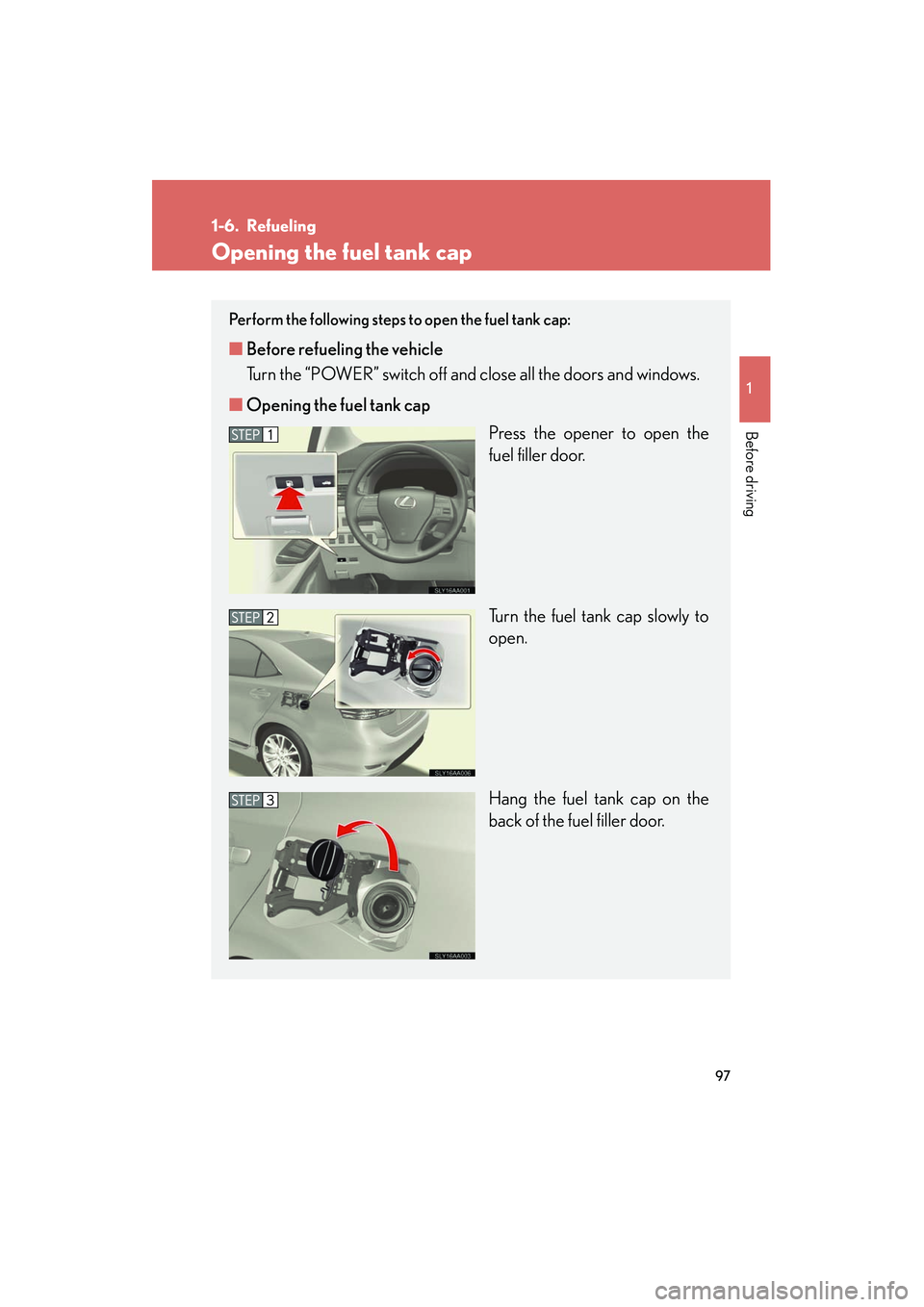 Lexus HS250h 2012 Owners Manual 97
1
Before driving
HS250h_U_75050U
1-6. Refueling
Opening the fuel tank cap
Perform the following steps to open the fuel tank cap:
■Before refueling the vehicle
Turn the “POWER” switch off and Lexus HS250h 2012 Owners Manual 97
1
Before driving
HS250h_U_75050U
1-6. Refueling
Opening the fuel tank cap
Perform the following steps to open the fuel tank cap:
■Before refueling the vehicle
Turn the “POWER” switch off and