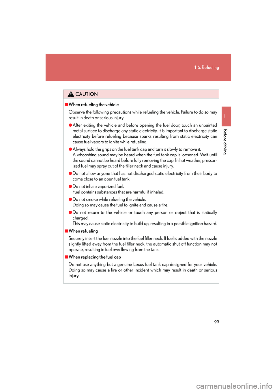 Lexus HS250h 2012 Owners Manual 99
1-6. Refueling
1
Before driving
HS250h_U_75050U
CAUTION
■When refueling the vehicle
Observe the following precautions while refueling the vehicle. Failure to do so may
result in death or serious Lexus HS250h 2012 Owners Manual 99
1-6. Refueling
1
Before driving
HS250h_U_75050U
CAUTION
■When refueling the vehicle
Observe the following precautions while refueling the vehicle. Failure to do so may
result in death or serious