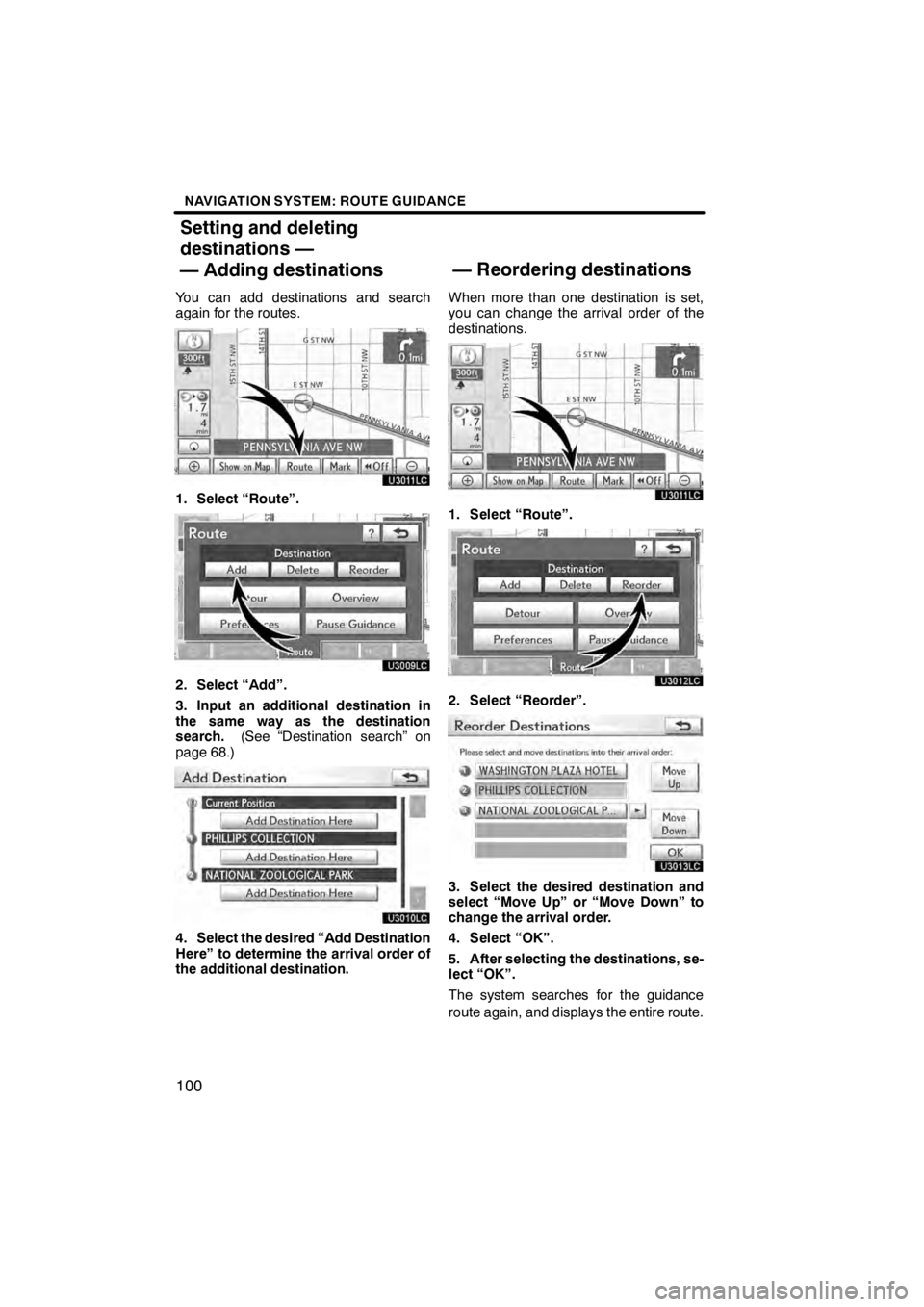 Lexus HS250h 2012  Navigation Manual NAVIGATION SYSTEM: ROUTE GUIDANCE
100
You can add destinations and search
again for the routes.
U3011LC
1. Select “Route”.
U3009LC
2. Select “Add”.
3. Input an additional destination in
the sa