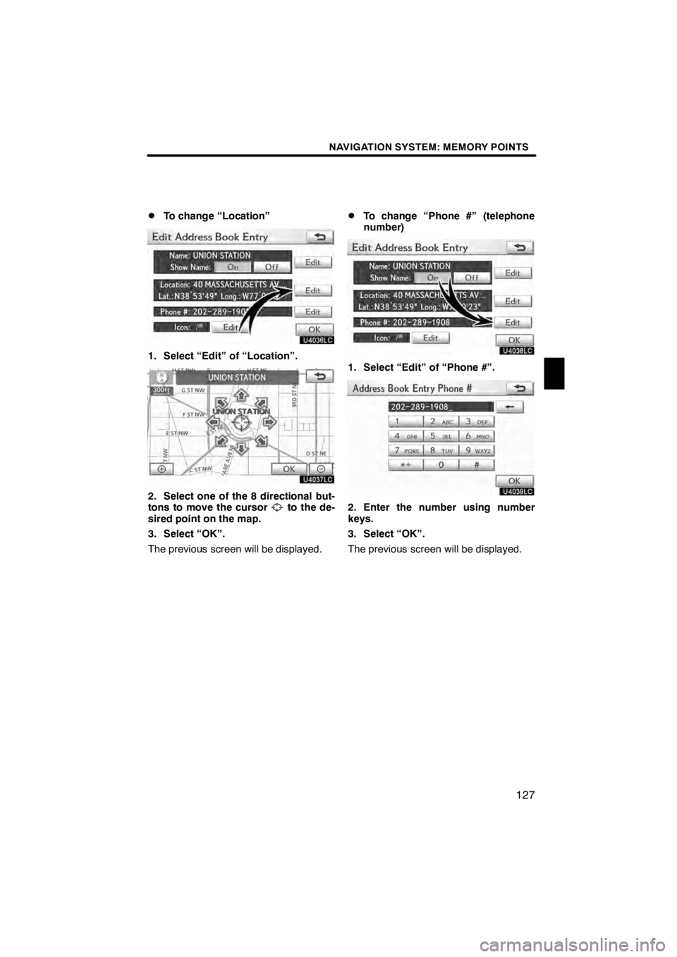 Lexus HS250h 2012  Navigation Manual NAVIGATION SYSTEM: MEMORY POINTS
127
D
To change “Location”
U4036LC
1. Select “Edit” of “Location”.
U4037LC
2. Select one of the 8 directional but-
tons to move the cursorto the de-
sired 