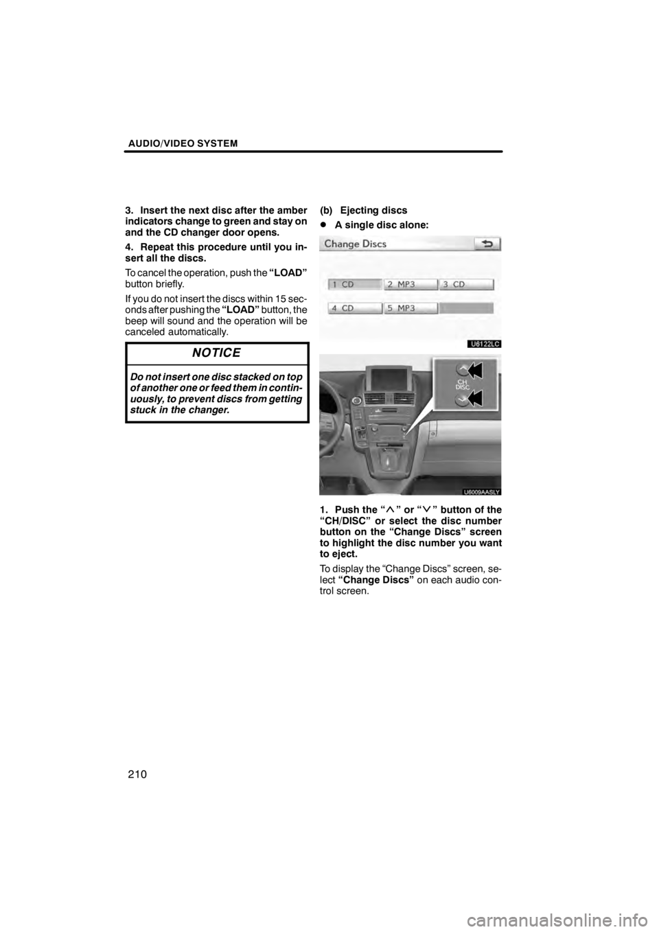 Lexus HS250h 2012 Navigation Manual AUDIO/VIDEO SYSTEM
210
3. Insert the next disc after the amber
indicators change to green and stay on
and the CD changer door opens.
4. Repeat this procedure until you in-
sert all the discs.
To cance Lexus HS250h 2012 Navigation Manual AUDIO/VIDEO SYSTEM
210
3. Insert the next disc after the amber
indicators change to green and stay on
and the CD changer door opens.
4. Repeat this procedure until you in-
sert all the discs.
To cance