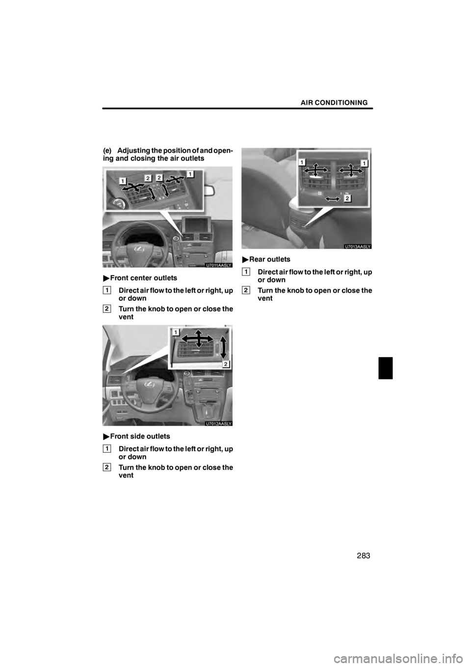 Lexus HS250h 2012 Navigation Manual AIR CONDITIONING
283
(e) Adjusting the position of and open-
ing and closing the air outlets
U7011AASLY
"Front center outlets
1Direct air flow to the left or right, up
or down
2Turn the knob to open o Lexus HS250h 2012 Navigation Manual AIR CONDITIONING
283
(e) Adjusting the position of and open-
ing and closing the air outlets
U7011AASLY
"Front center outlets
1Direct air flow to the left or right, up
or down
2Turn the knob to open o