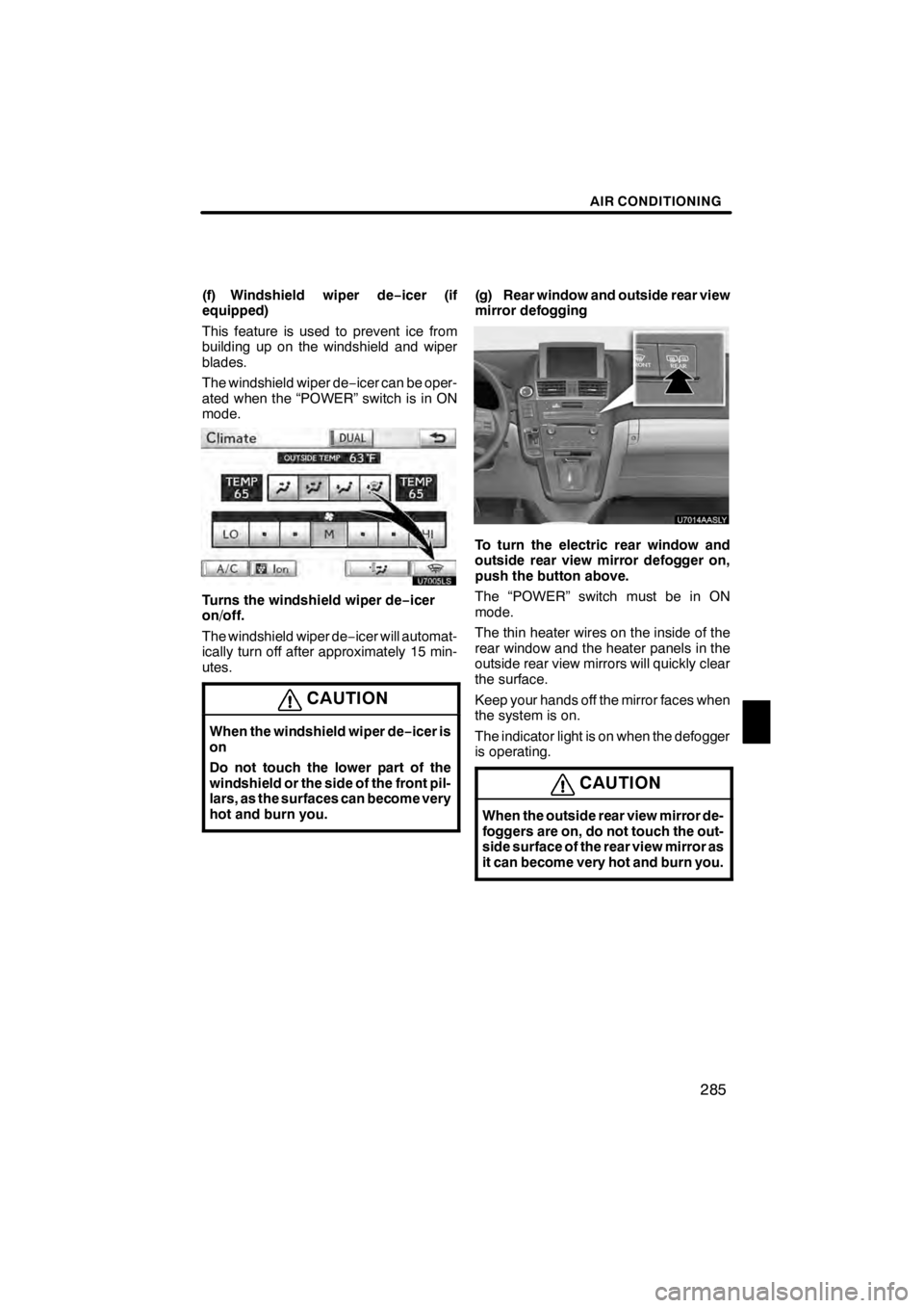 Lexus HS250h 2012 Navigation Manual AIR CONDITIONING
285
(f) Windshield wiper de−icer (if
equipped)
This feature is used to prevent ice from
building up on the windshield and wiper
blades.
The windshield wiper de −icer can be oper-
Lexus HS250h 2012 Navigation Manual AIR CONDITIONING
285
(f) Windshield wiper de−icer (if
equipped)
This feature is used to prevent ice from
building up on the windshield and wiper
blades.
The windshield wiper de −icer can be oper-