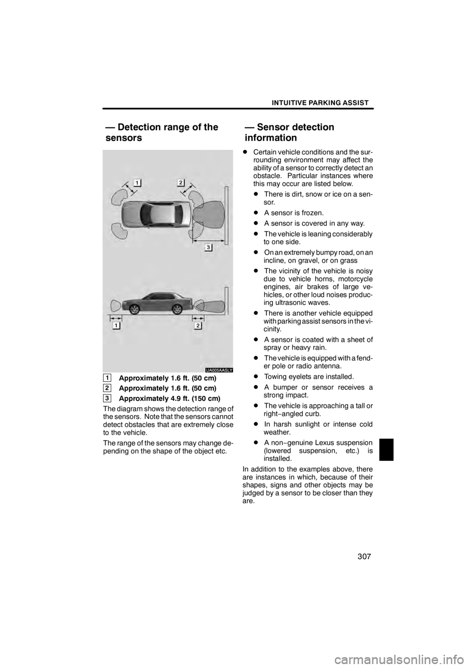 Lexus HS250h 2012 Navigation Manual INTUITIVE PARKING ASSIST
307
UA005AASLY
1Approximately 1.6 ft. (50 cm)
2Approximately 1.6 ft. (50 cm)
3Approximately 4.9 ft. (150 cm)
The diagram shows the detection range of
the sensors. Note that th Lexus HS250h 2012 Navigation Manual INTUITIVE PARKING ASSIST
307
UA005AASLY
1Approximately 1.6 ft. (50 cm)
2Approximately 1.6 ft. (50 cm)
3Approximately 4.9 ft. (150 cm)
The diagram shows the detection range of
the sensors. Note that th