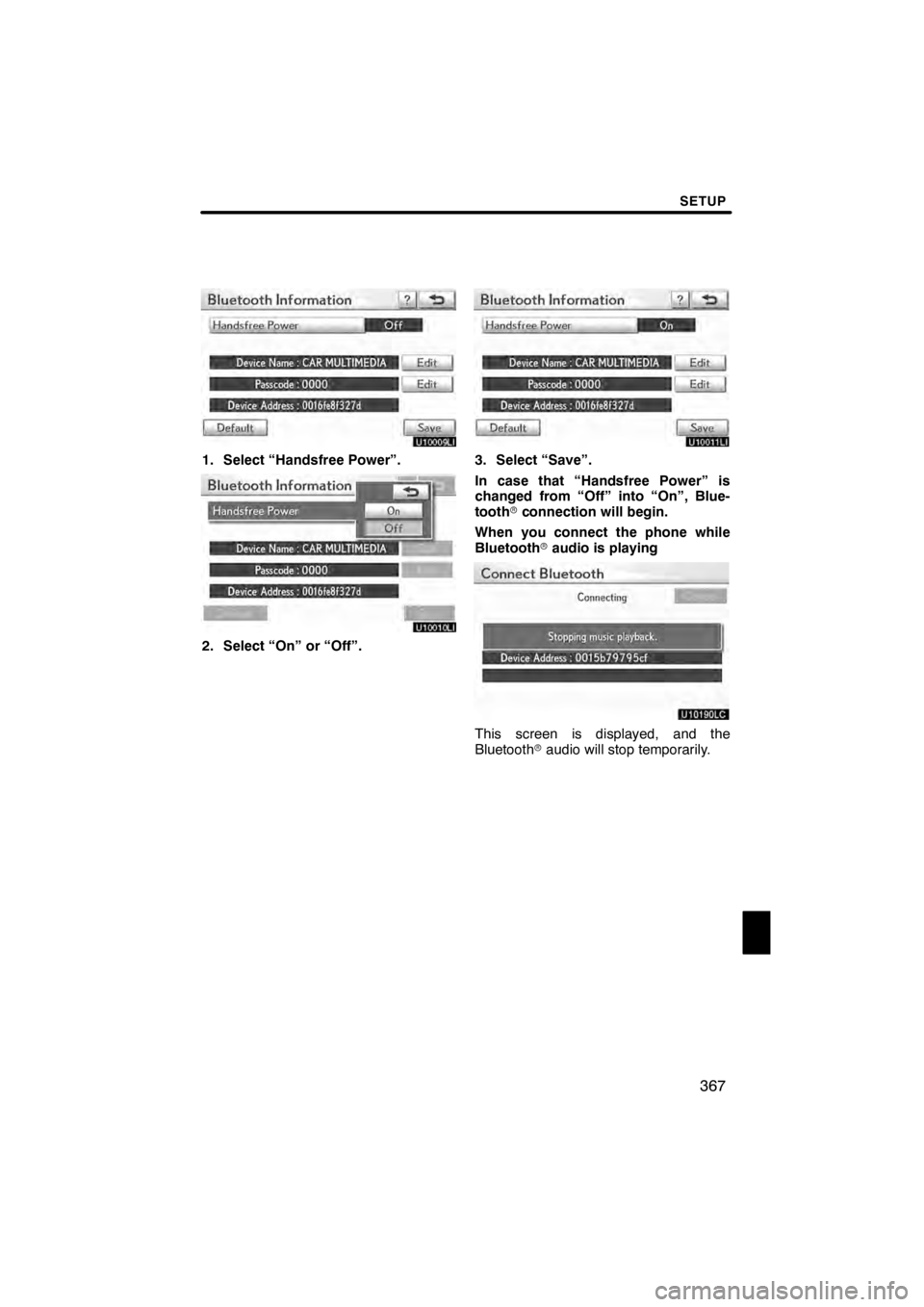Lexus HS250h 2012  Navigation Manual SETUP
367
U10009LI
1. Select “Handsfree Power”.
U10010LI
2. Select “On” or “Off”.
U10011LI
3. Select “Save”.
In case that “Handsfree Power” is
changed from “Off” into “On”,